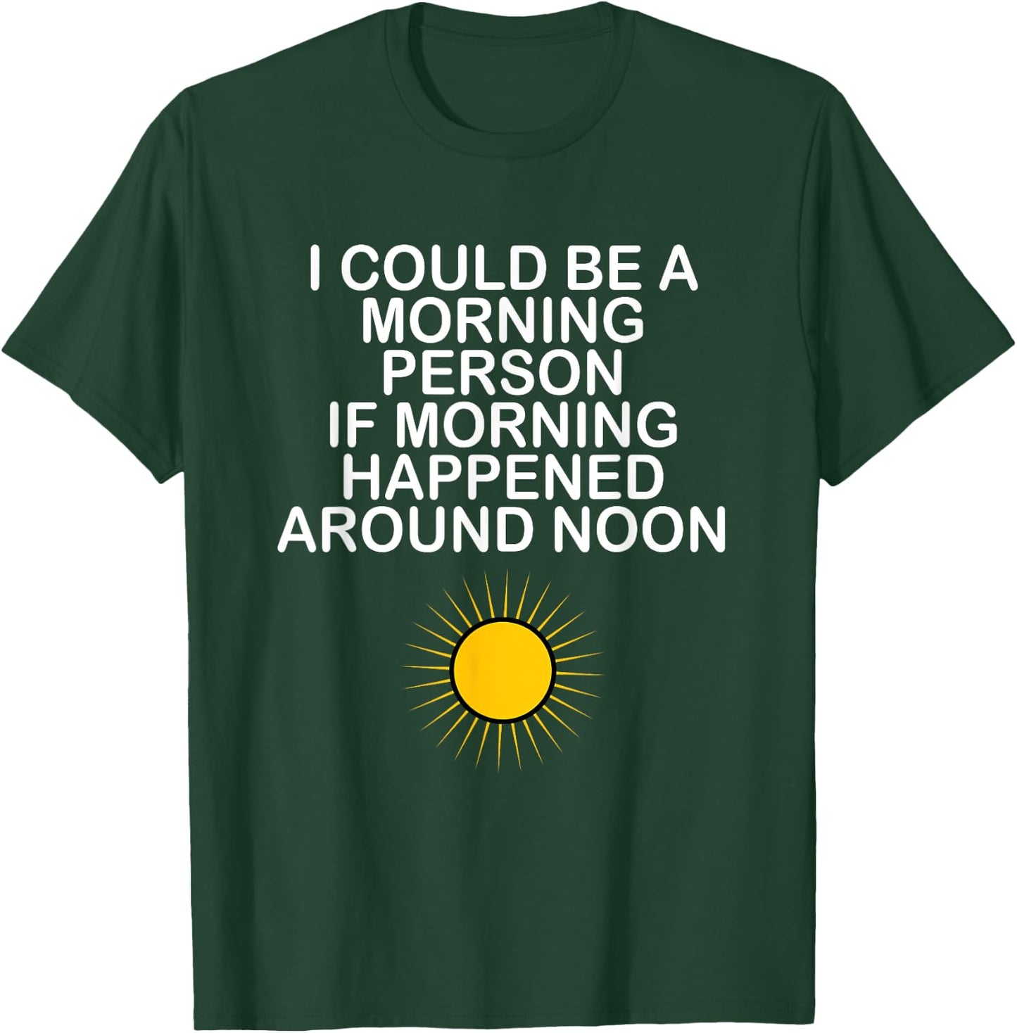I Could Be A Morning Person If Morning Happened Around Noon T-Shirt - T-Shirt | Forest