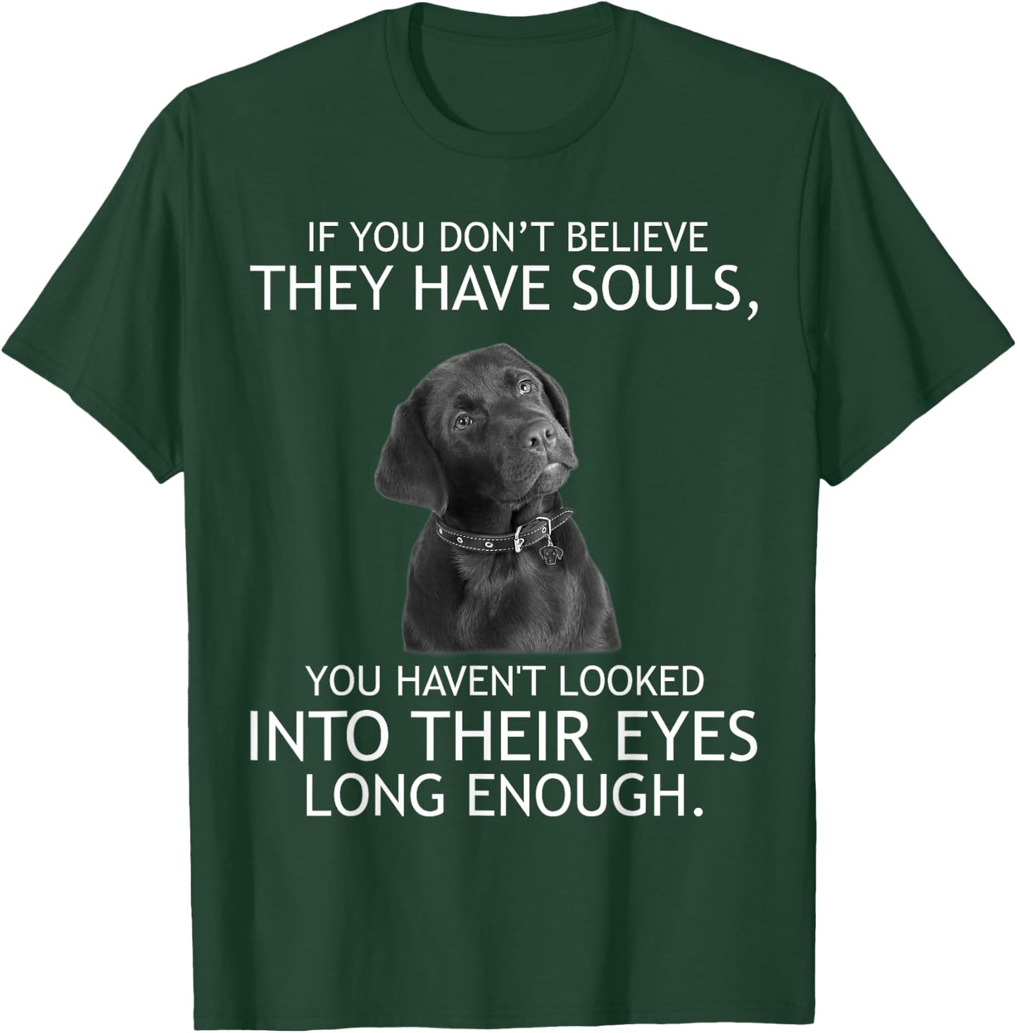 If you don't believe they have souls Labrador T-Shirt - T-Shirt | Forest