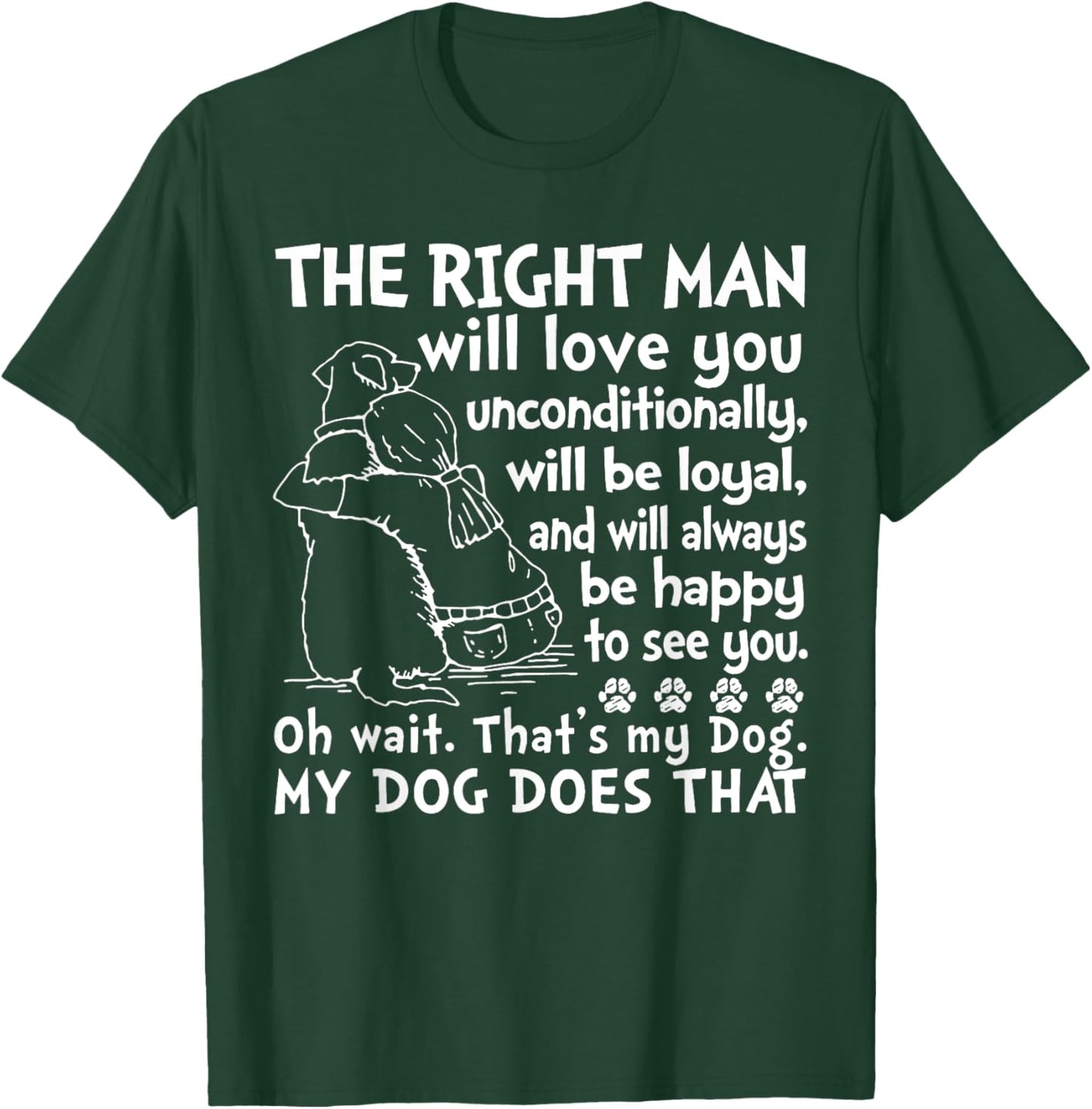 Dog The Right Man Will Love You Unconditionally T-Shirt - T-Shirt | Forest