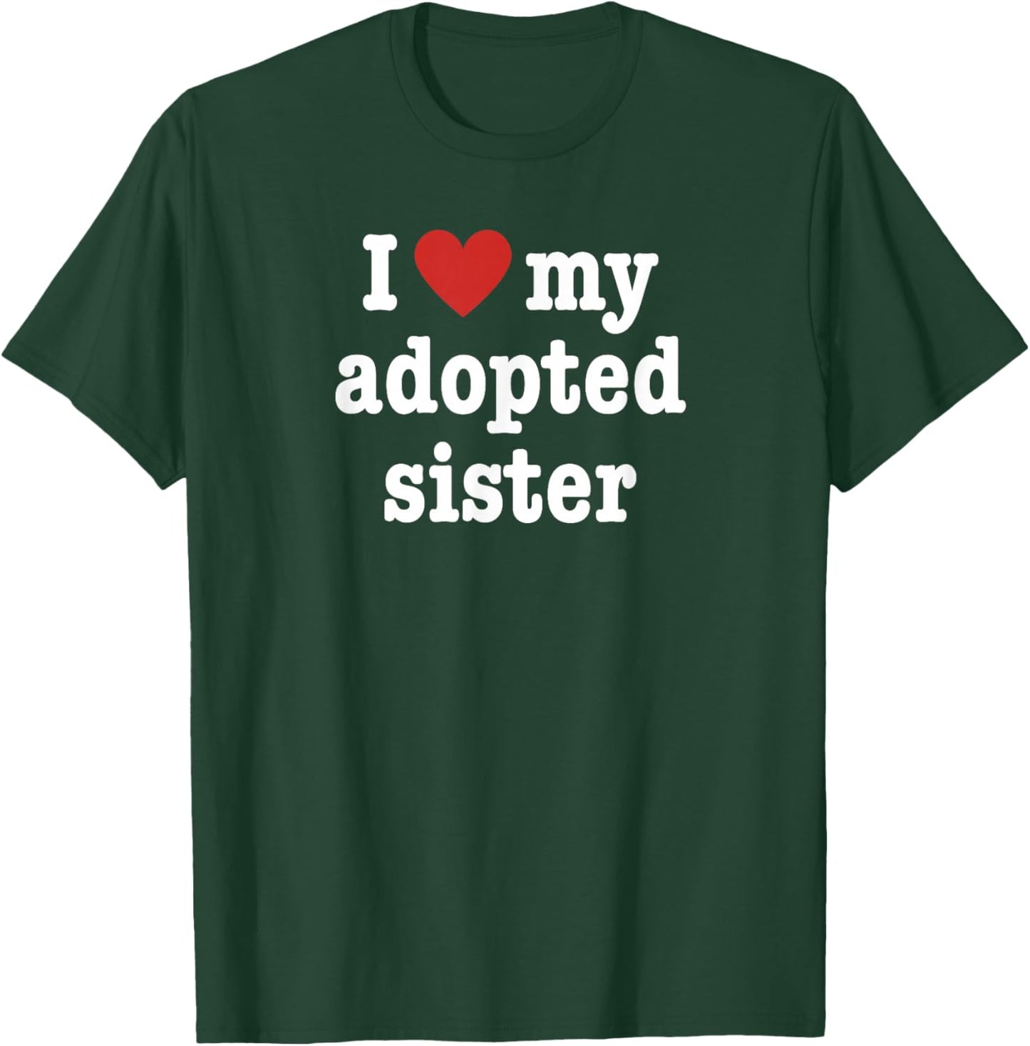 I Love My Adopted Sister For Brother T-Shirt - T-Shirt | Forest
