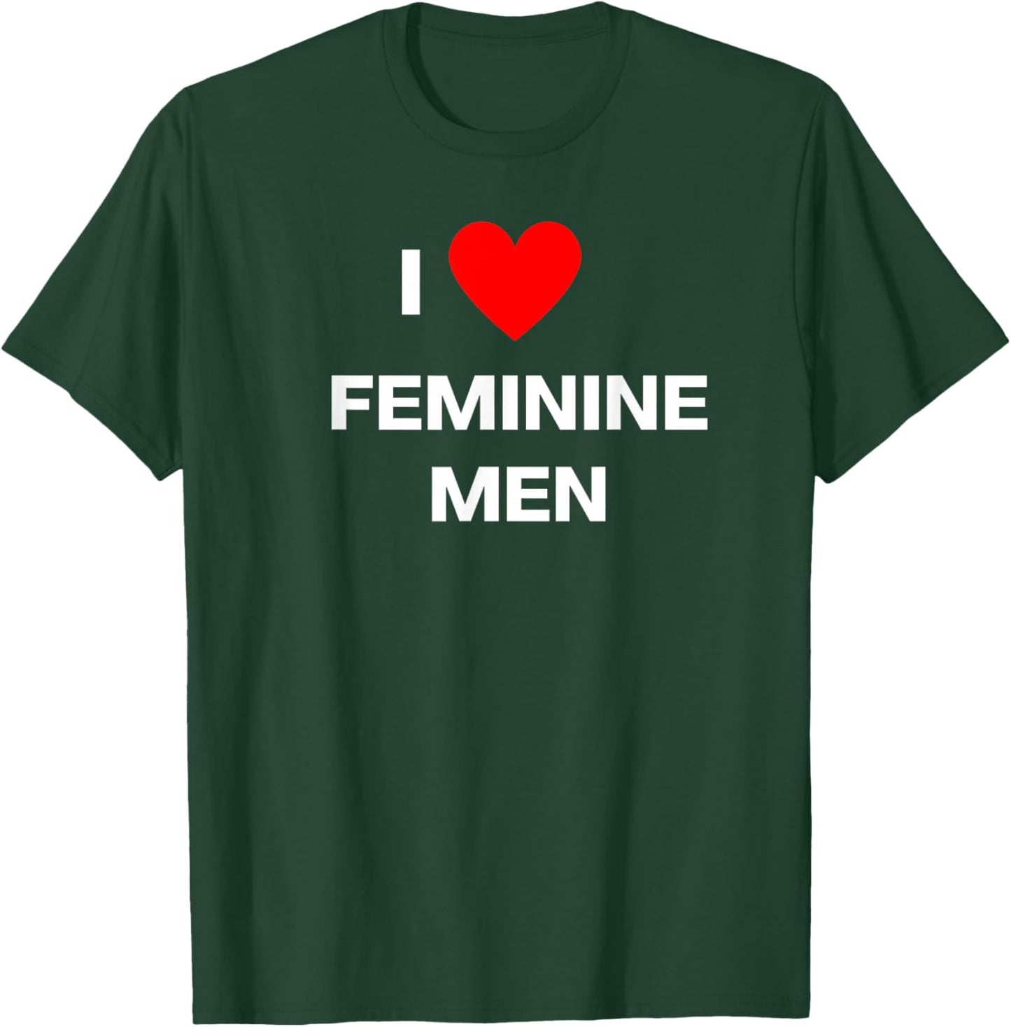 Fun Graphic- I Love Feminine Men T-Shirt - T-Shirt | Forest