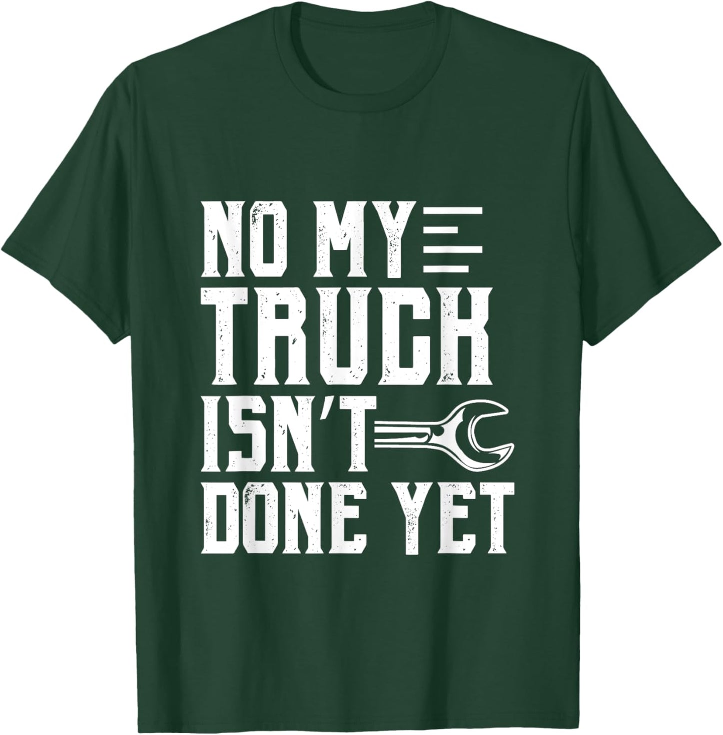 No My Truck Isn't Done Yet Funny Guy Car Lover T-Shirt - T-Shirt | Forest