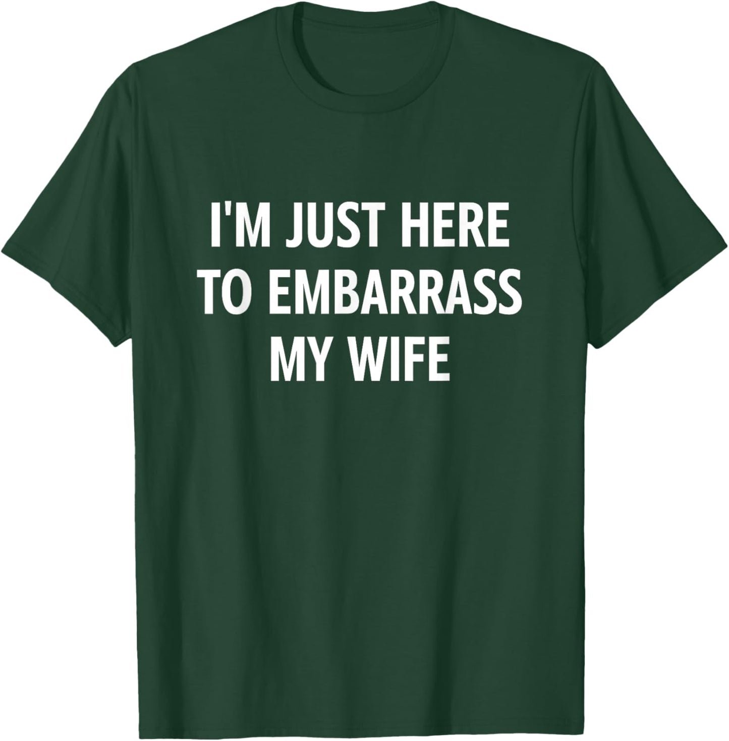 I'm Just Here to Embarrass My Wife, Funny, Jokes, Sarcastic T-Shirt - T-Shirt | Forest
