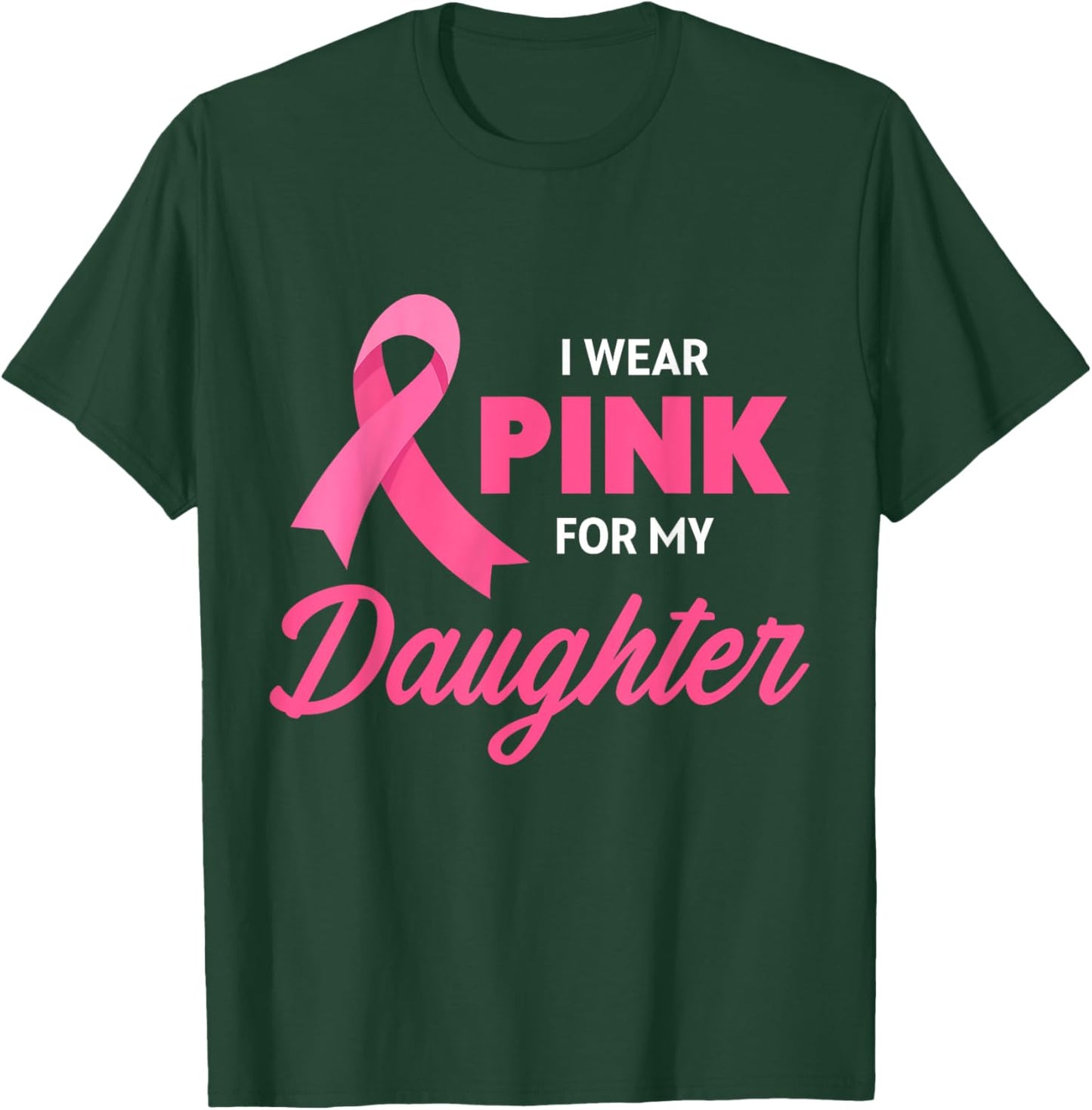 Breast Cancer Support I Wear Pink For My Daughter Ribbon T-Shirt - T-Shirt | Forest