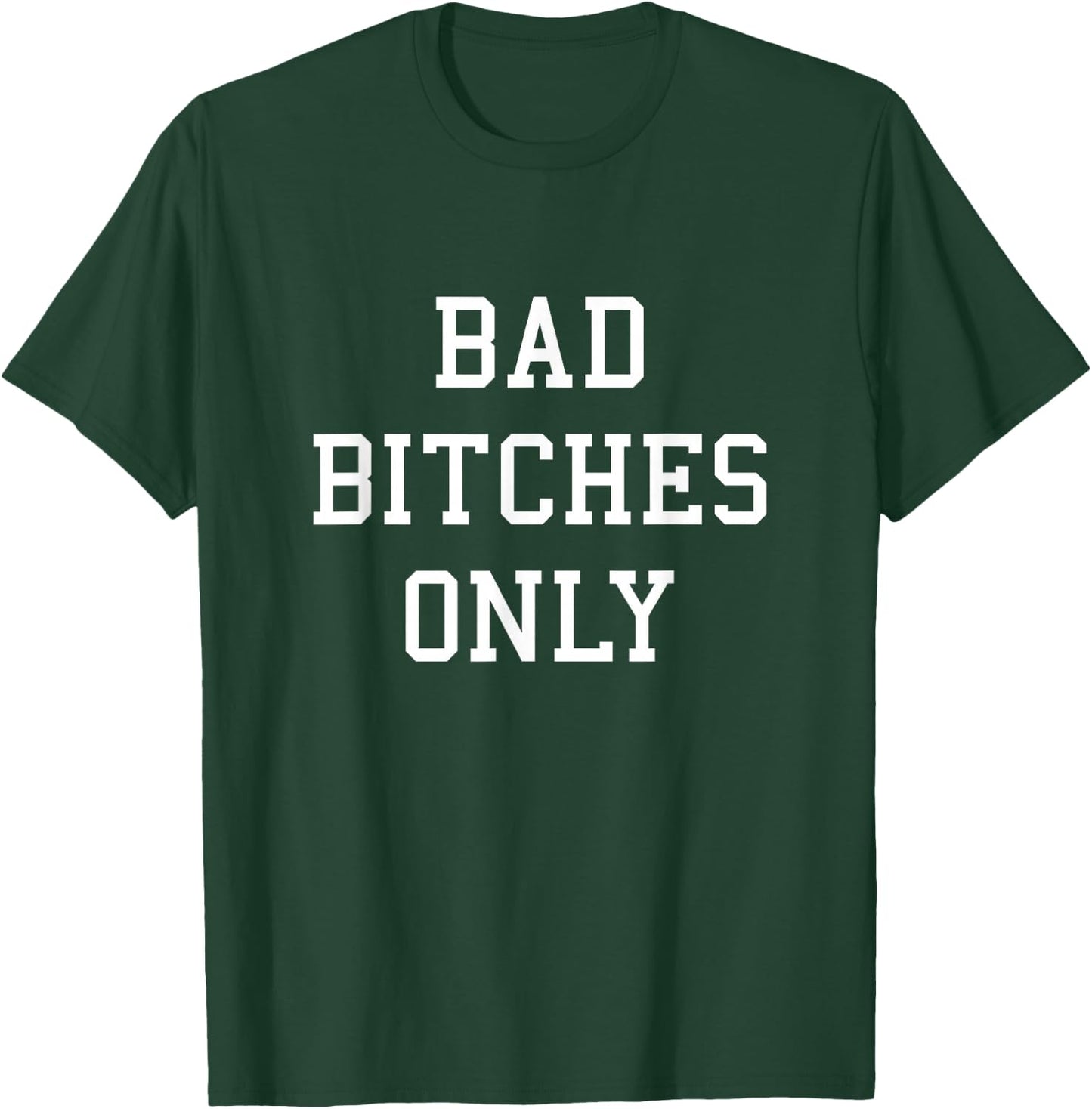 Bad Bitches Only T-Shirt - T-Shirt | Forest
