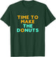 Time to Make the Donuts T-Shirt - T-Shirt | Forest