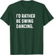 I'd Rather Be Swing Dancing - Dance Dancer Studio T-Shirt - T-Shirt | Forest