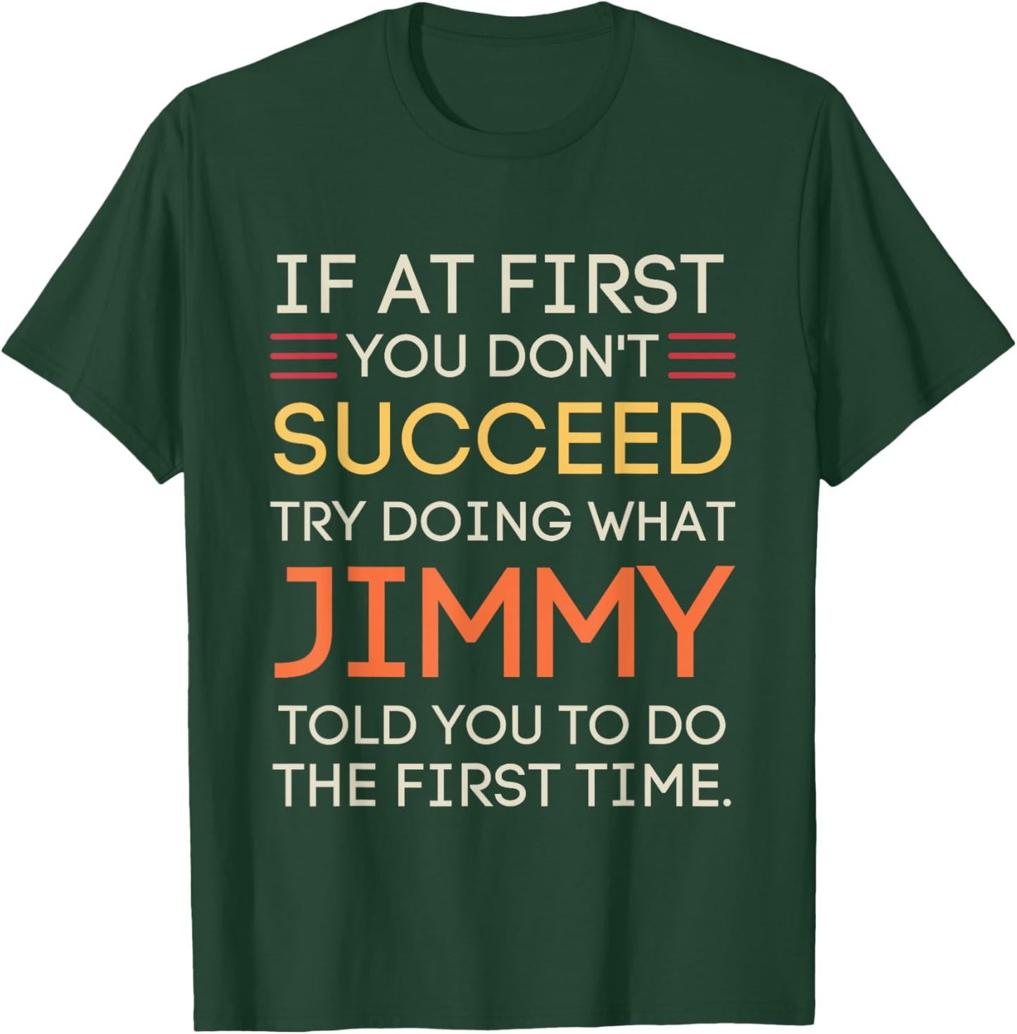 If At First You Don't Succeed Try Doing What Jimmy T-Shirt - T-Shirt | Forest