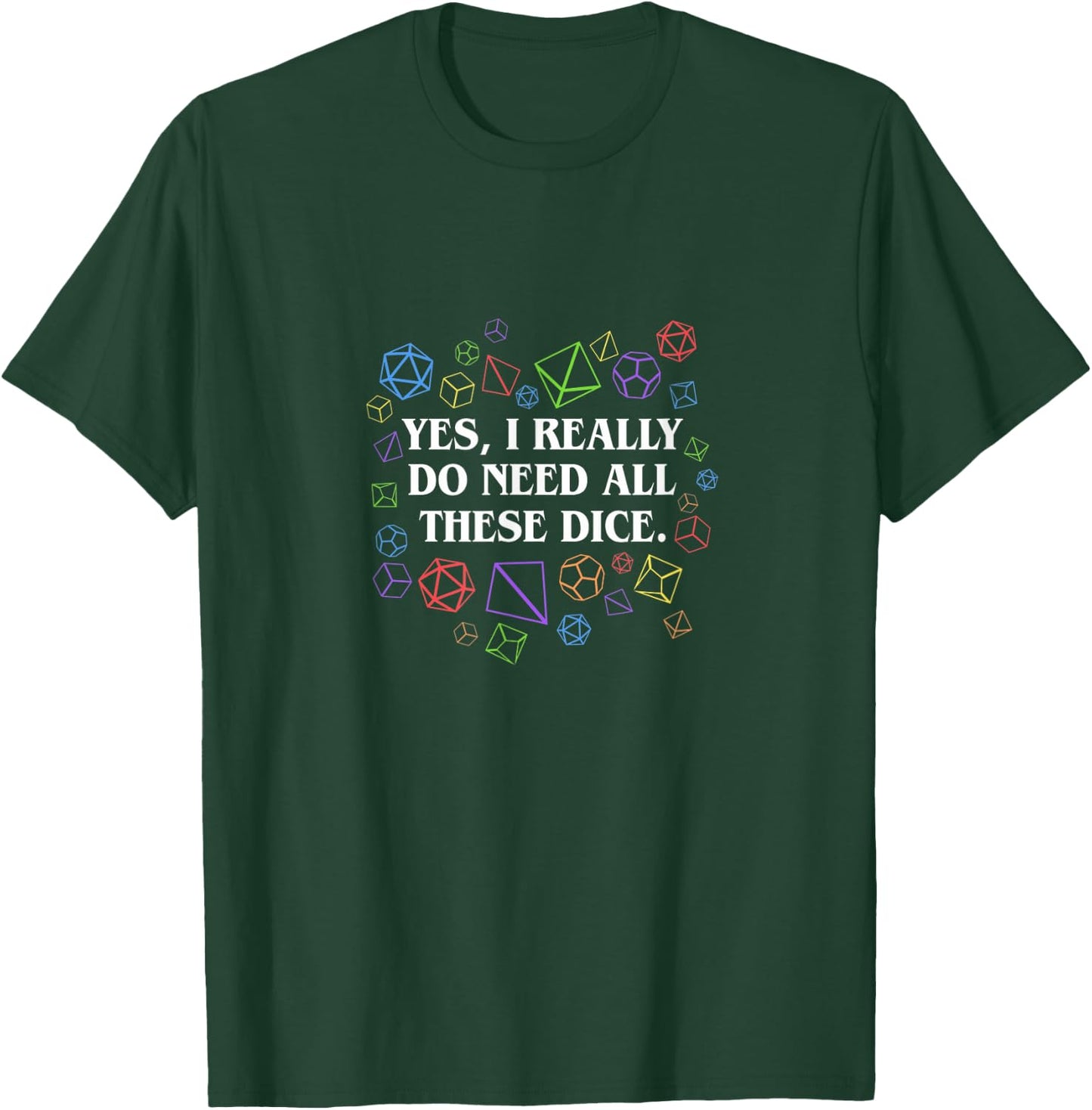 Yes I Really Do Need All These Dice Tabletop T-Shirt - T-Shirt | Forest