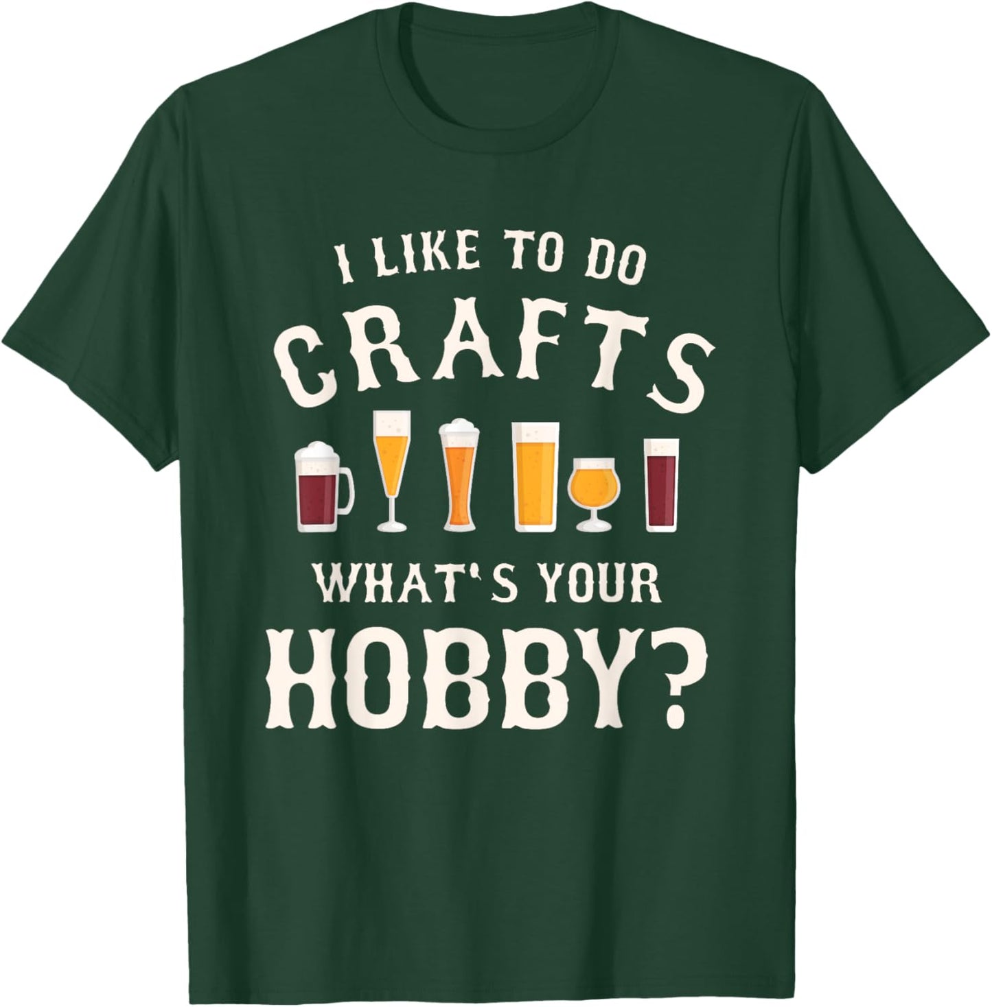 I Like To Do Crafts What's Your Hobby Brewing Craft Beer T-Shirt - T-Shirt | Forest