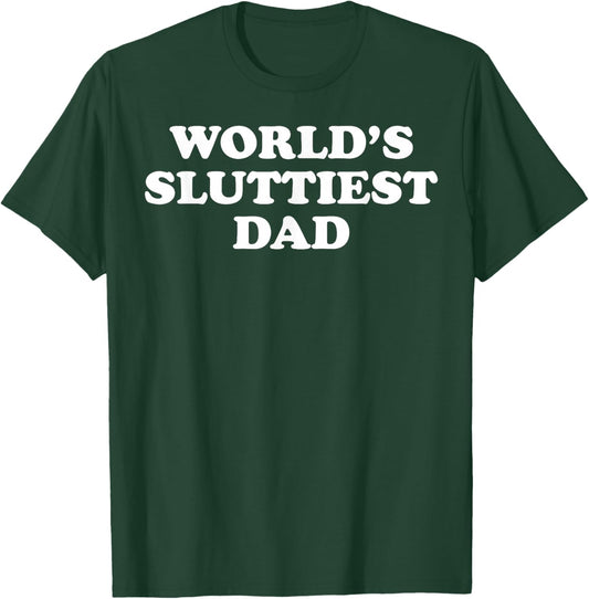 World's Sluttiest Dad T-Shirt - T-Shirt | Forest