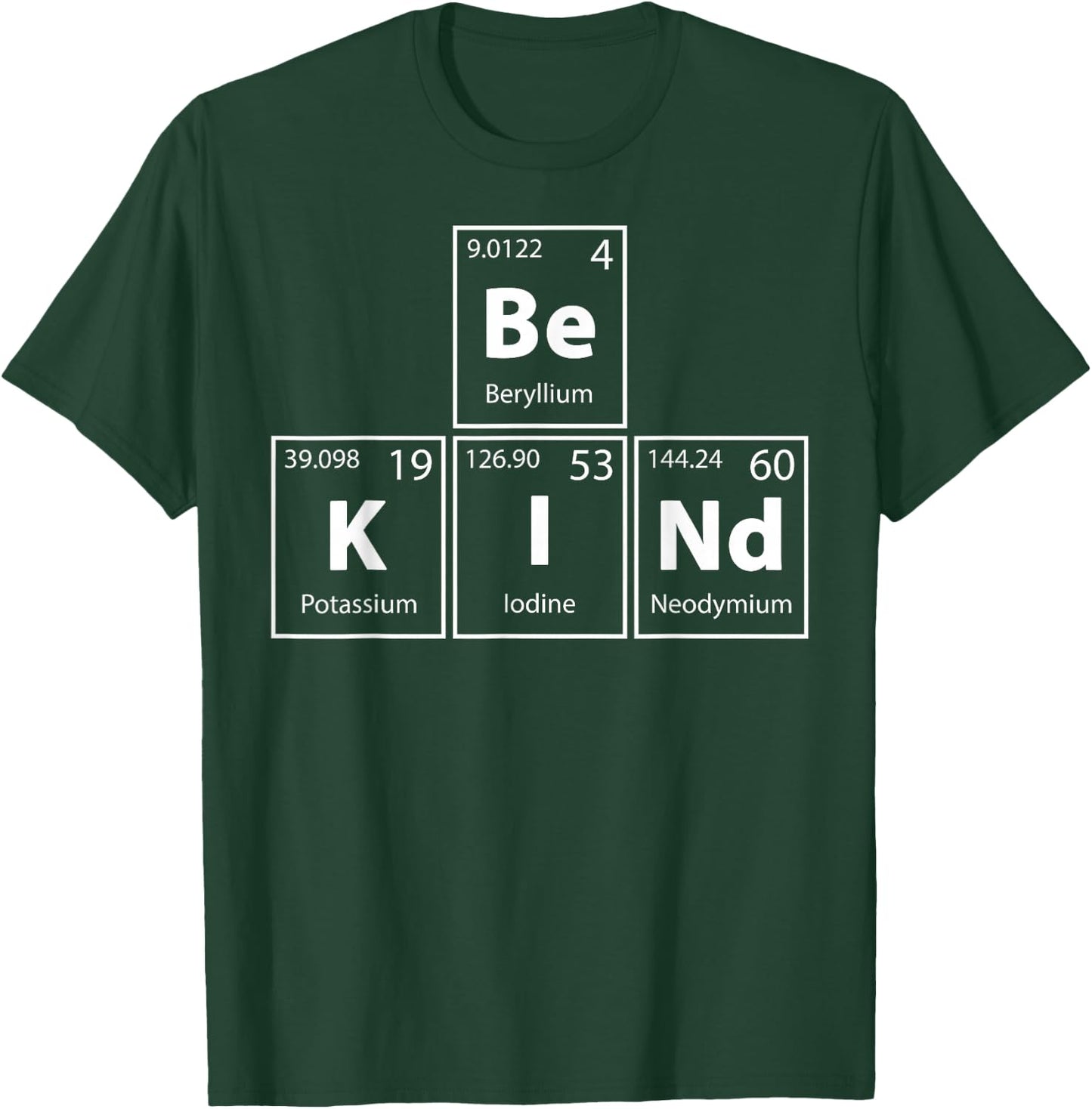 Be Kind (Be-K-I-Nd) Periodic Table Elements Full Of Kindness T-Shirt - T-Shirt | Forest