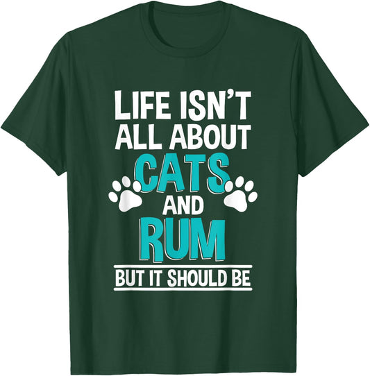 Life Isn't All About Cats And Rum, Rum Drinker T-Shirt - T-Shirt | Forest