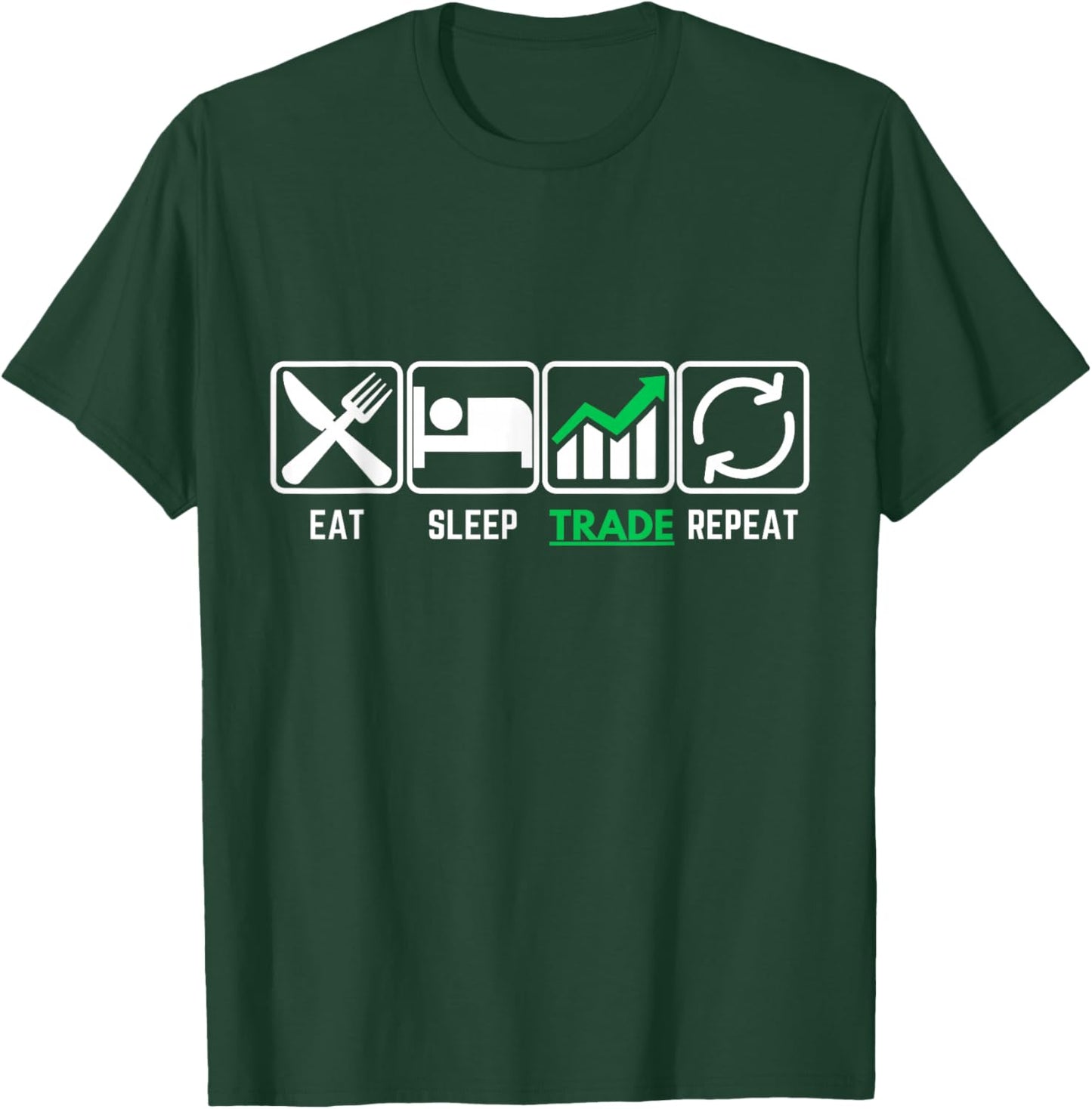 Eat Sleep Trade Repeat | Eat Sleep Invest Repeat T-Shirt - T-Shirt | Forest