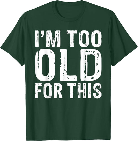 Im too old for this funny Retired T-Shirt - T-Shirt | Forest