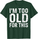 Im too old for this funny Retired T-Shirt - T-Shirt | Forest