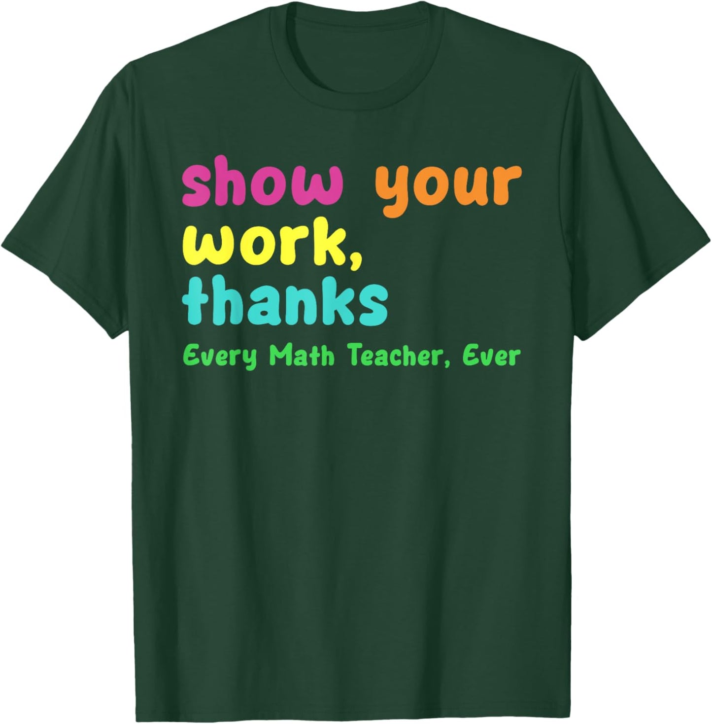 Show Your Work Thanks Every Math Teacher Ever Funny Test Day Women T-Shirt - T-Shirt | Forest