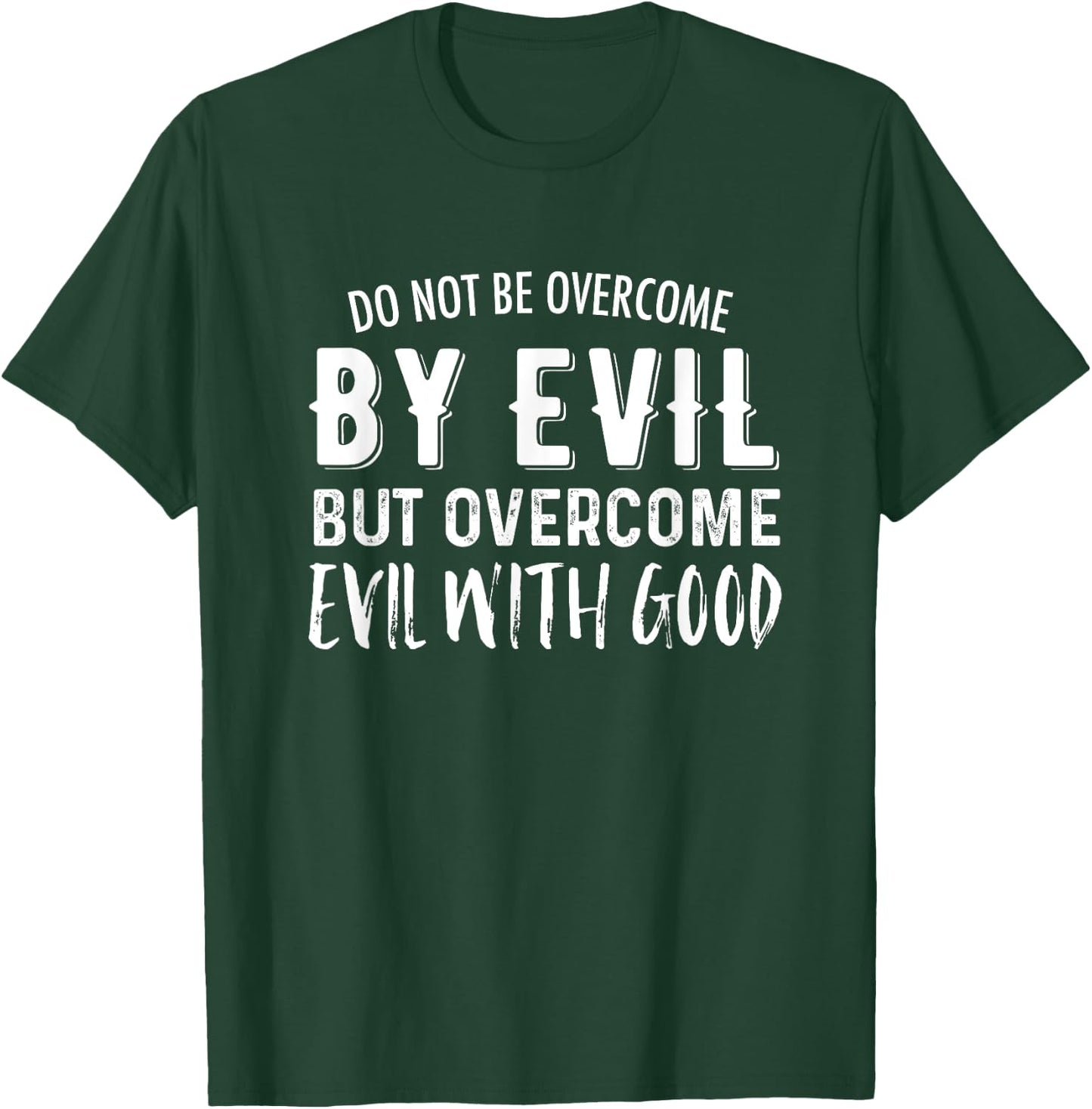 Do Not Be Overcome By Evil But Overcome Evil With Good T-Shirt - T-Shirt | Forest