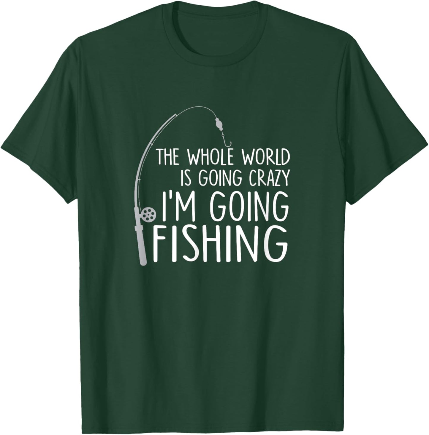 The Whole World is Going Crazy - I'm Going Fishing / Gift T-Shirt - T-Shirt | Forest