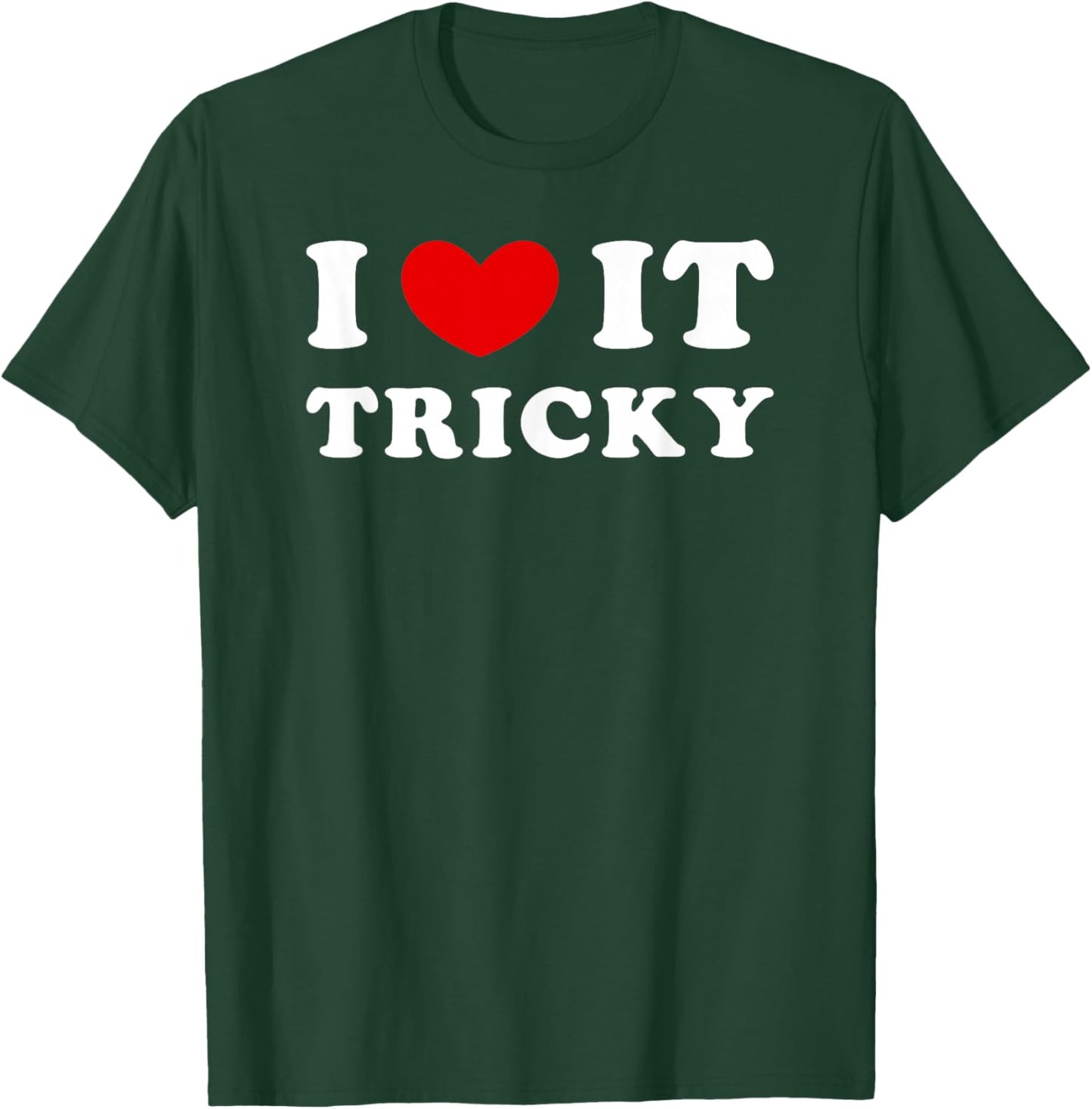 I Love It Tricky, I Love It Difficult T-Shirt - T-Shirt | Forest