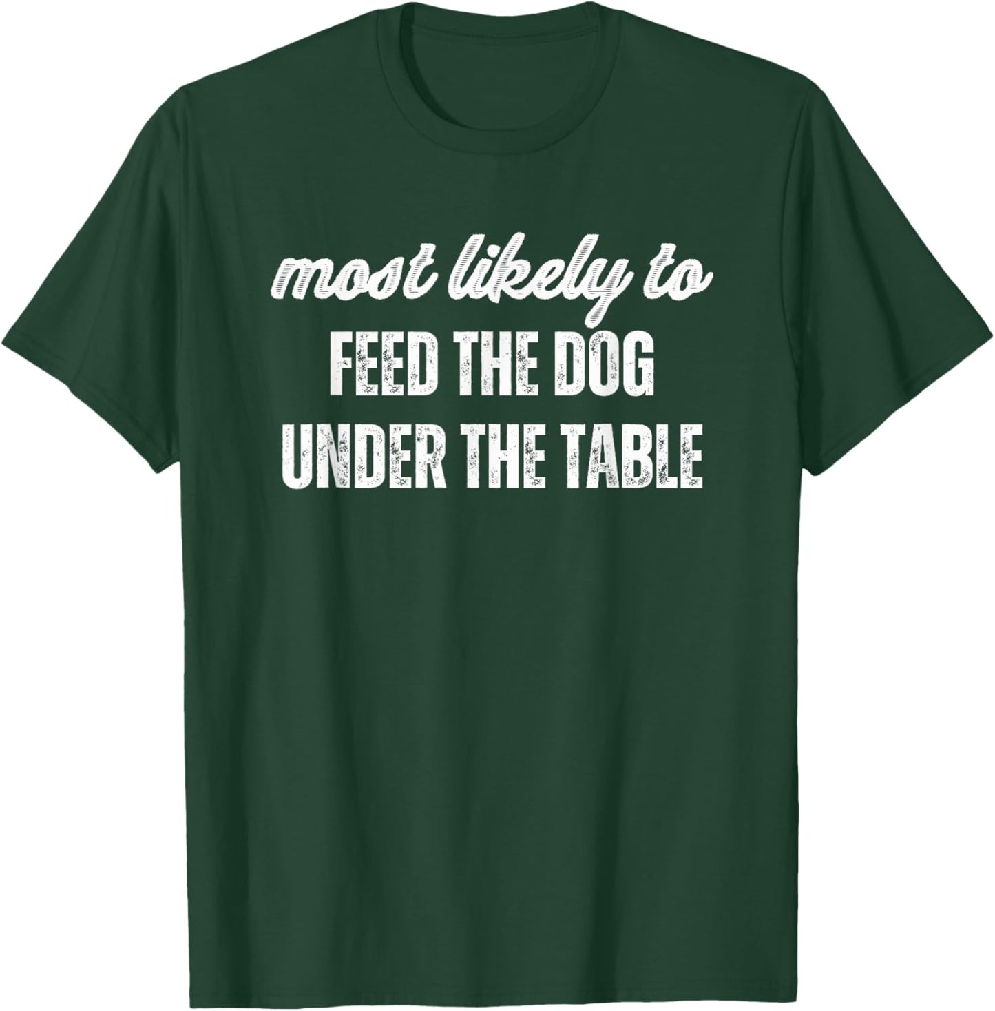 Most Likely To Feed The Dog Under Table Thanksgiving Dinner T-Shirt - T-Shirt | Forest