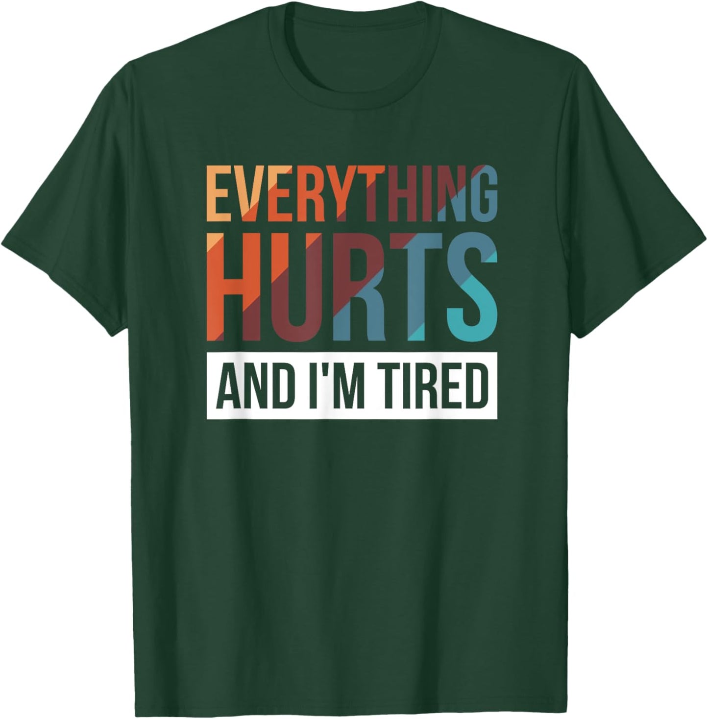 Everything Hurts And I'm Tired T-Shirt - T-Shirt | Forest