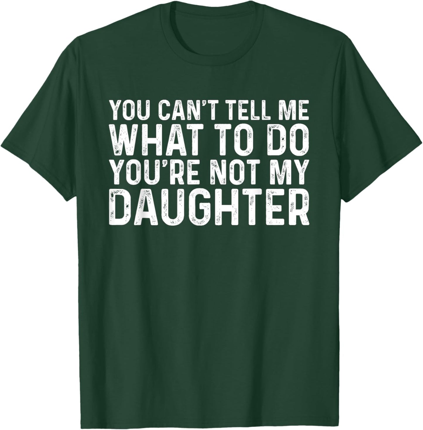 You Can't Tell Me What To Do You're Not My Daughter T-Shirt - T-Shirt | Forest