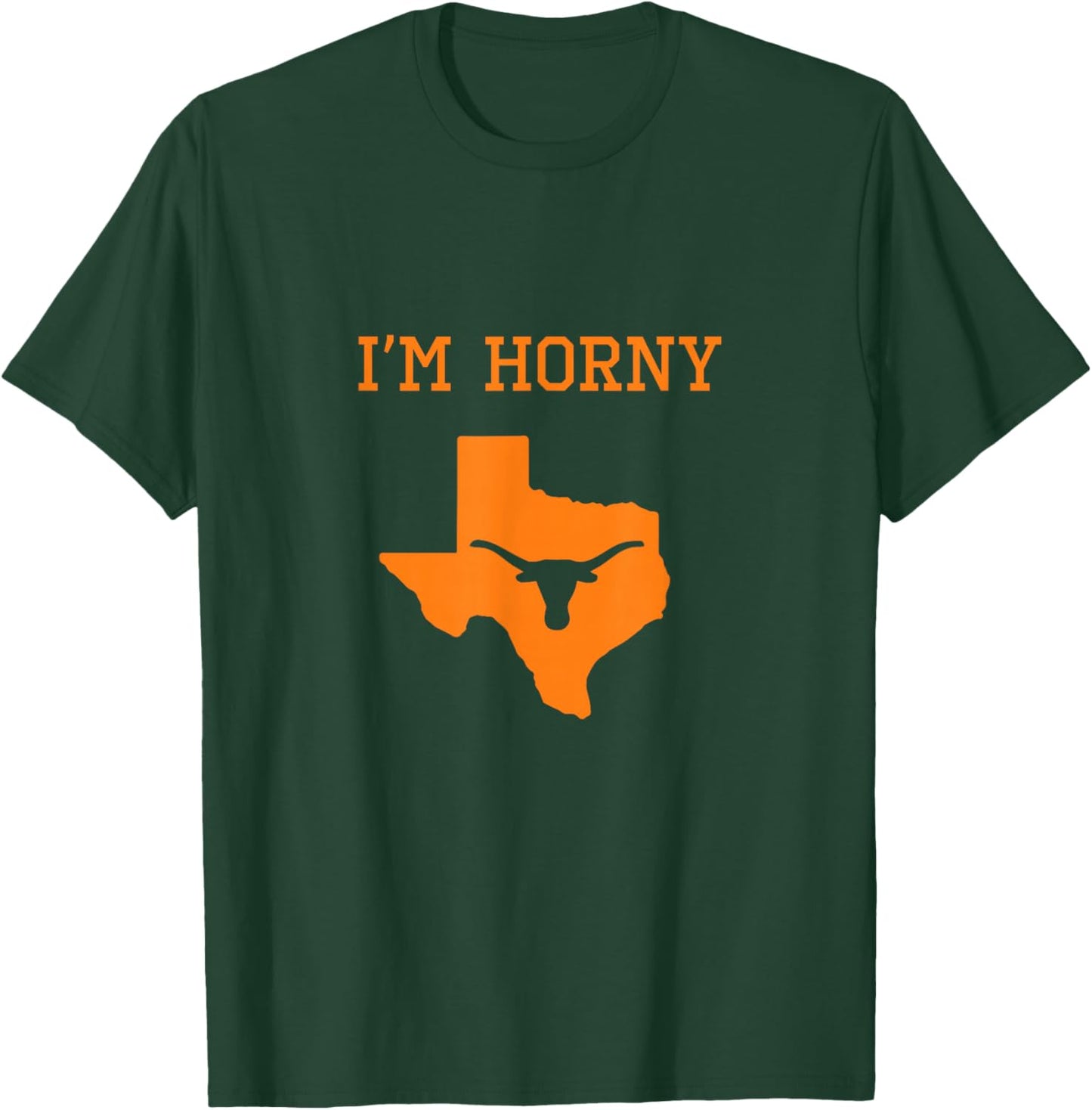 I'm Horny - Texas Funny Merch T-Shirt - T-Shirt | Forest