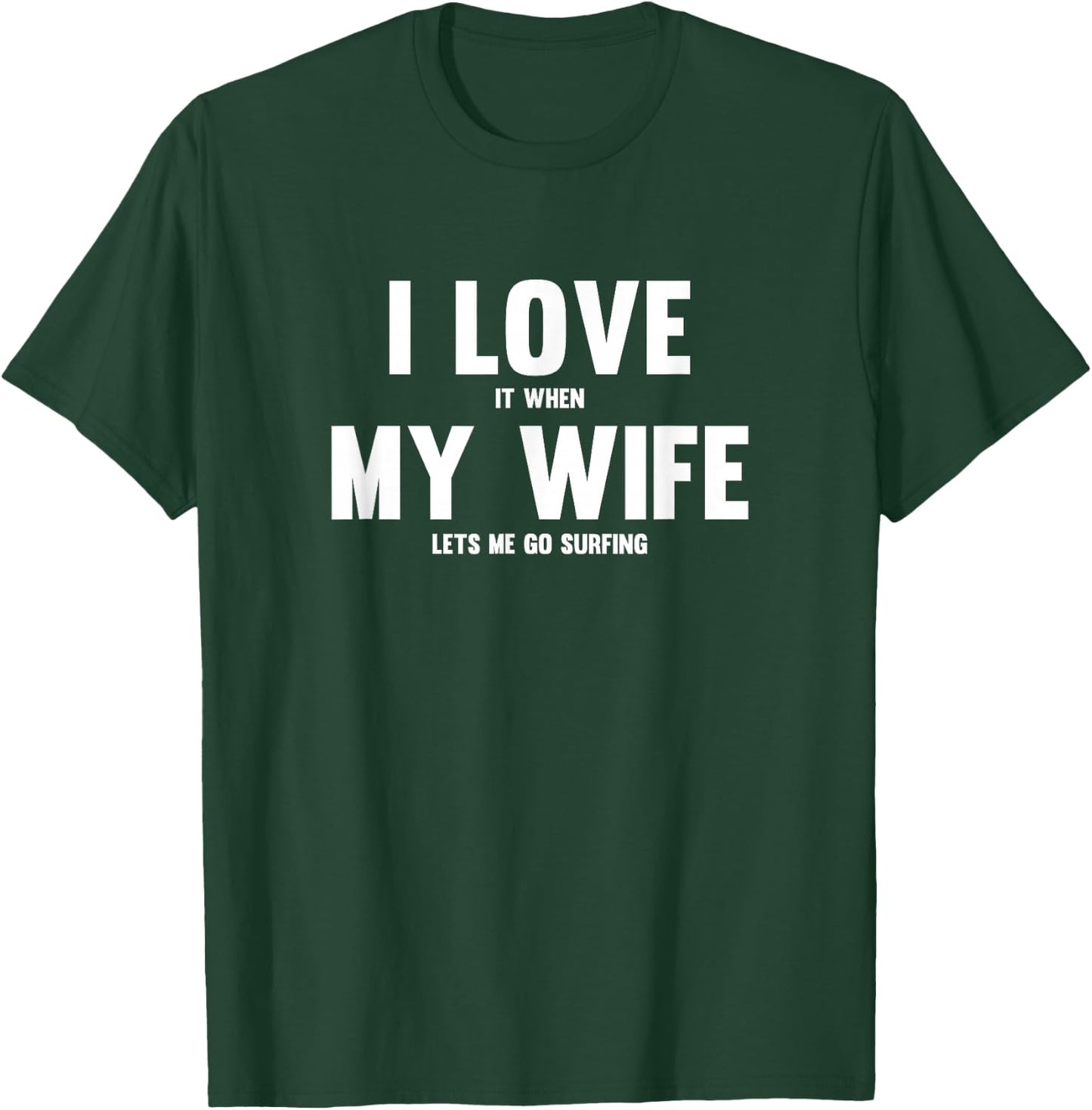 I Love It When My Wife Lets Me Go Surfing T-Shirt - T-Shirt | Forest