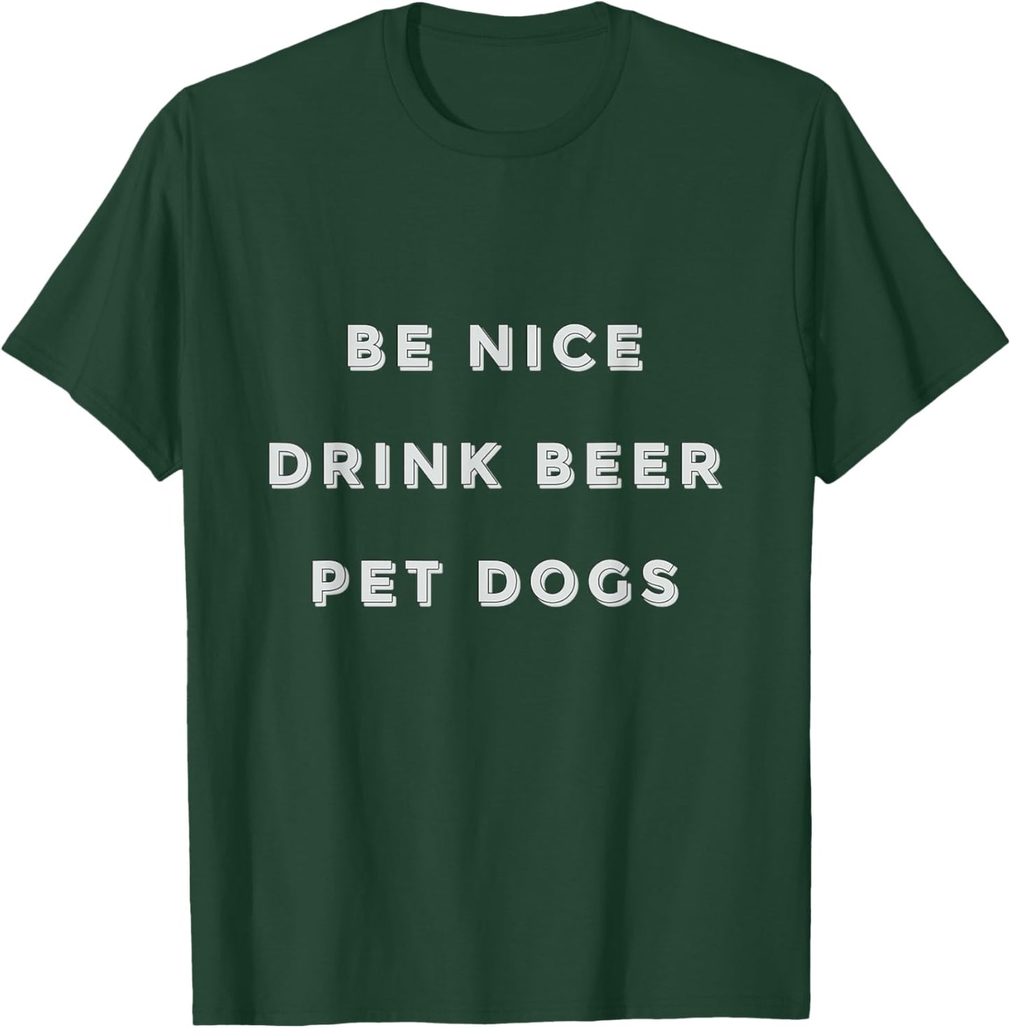 Be Nice Drink Beer Pet Dogs T-Shirt - T-Shirt | Forest