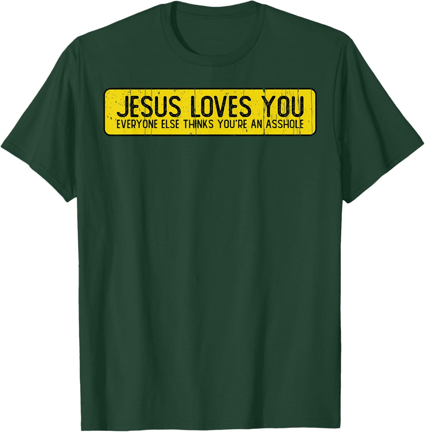 Jesus Loves You Everyone Else Thinks You'Re An Asshole T-Shirt - T-Shirt | Forest