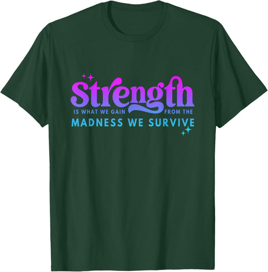Strength Is What-We Gain From The Madness We Survive T-Shirt - T-Shirt | Forest