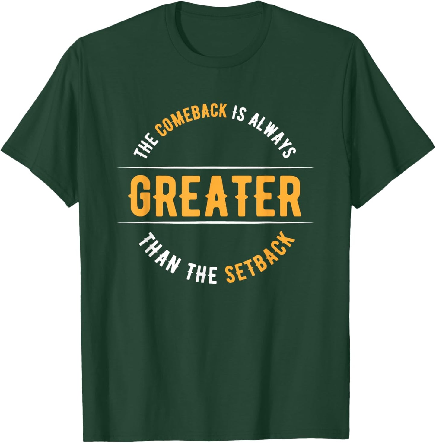 The Comeback Is Always Greater Than The Setback T-Shirt - T-Shirt | Forest