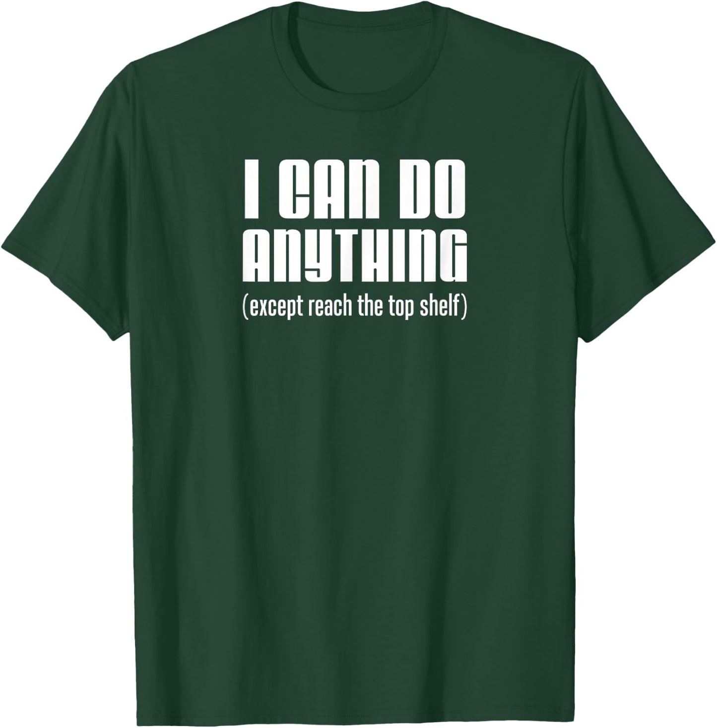 I Can Do Anything Except Reach Top Shelf Short People T-Shirt - T-Shirt | Forest