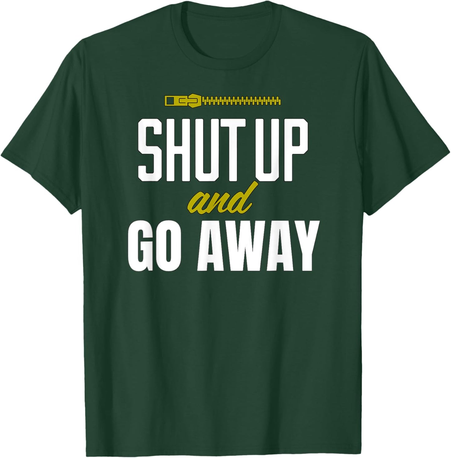 Funny Sarcastic Sassy Shut Up and Go Away T-Shirt - T-Shirt | Forest