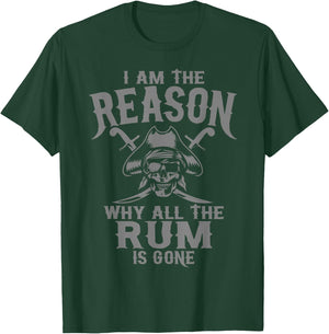 I Am Reason Why All The Rum Is Gone Gift Pirate Men Women T-Shirt - T-Shirt | Forest