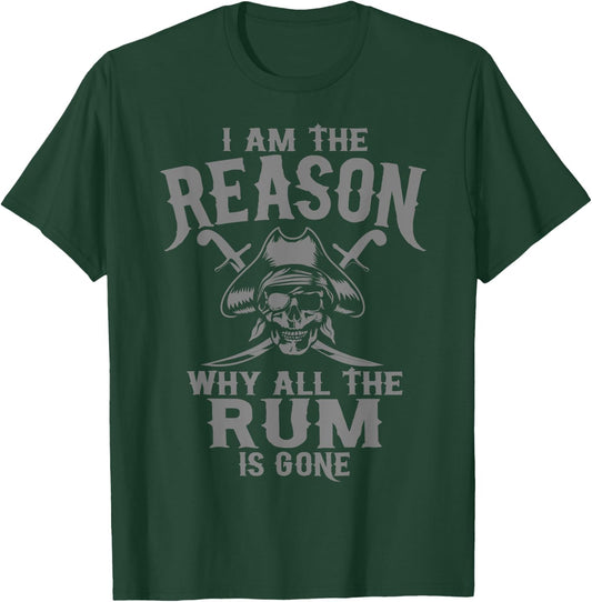 I Am Reason Why All The Rum Is Gone Gift Pirate Men Women T-Shirt - T-Shirt | Forest