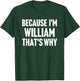 Because I'm William That's Why Am Personalized Name T-Shirt - T-Shirt | Forest