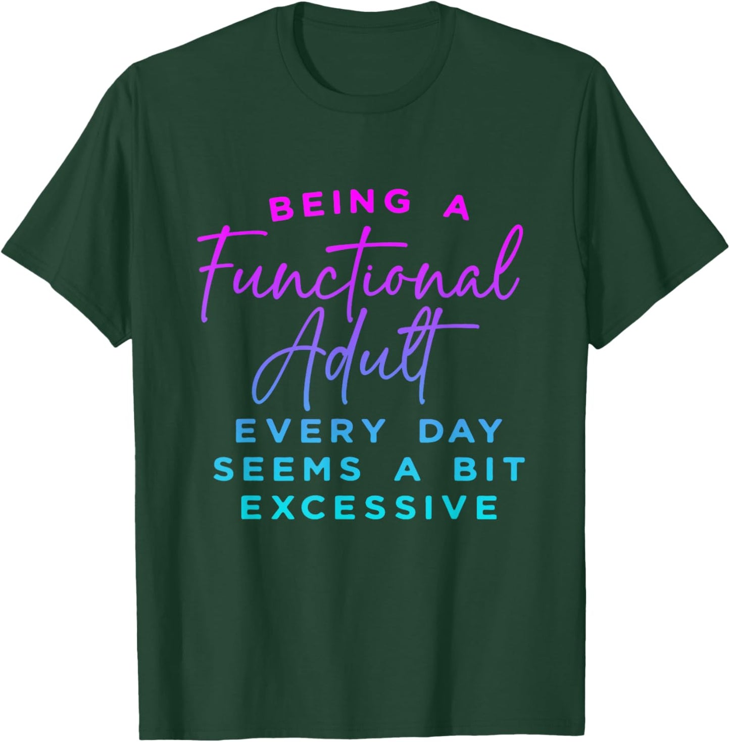 Being a functional adult everyday seem a bit excessive T-Shirt - T-Shirt | Forest