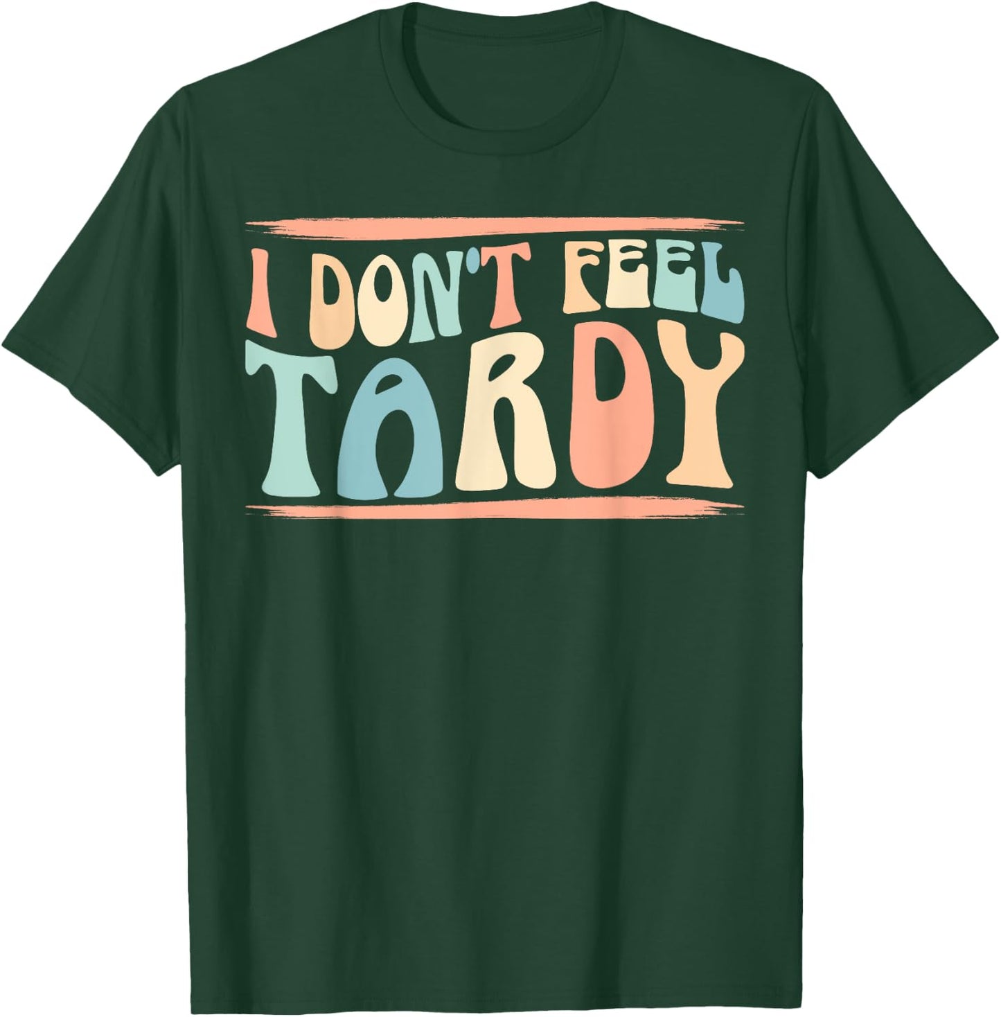 I Don't Feel Tardy Tardiness Funny Sayings Distressed T-Shirt - T-Shirt | Forest