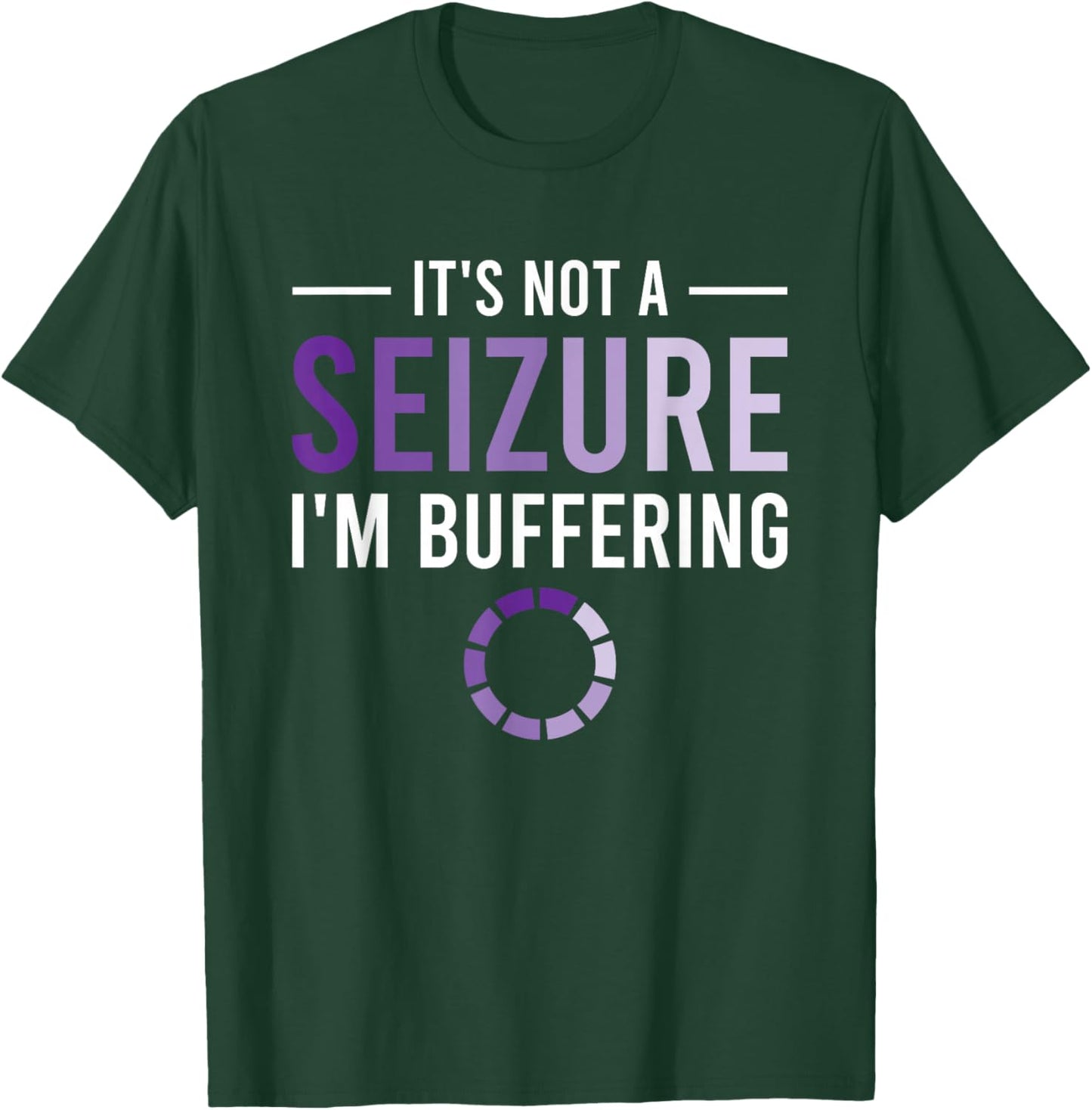 It's Not A Seizure I'm Buffering T-Shirt - T-Shirt | Forest