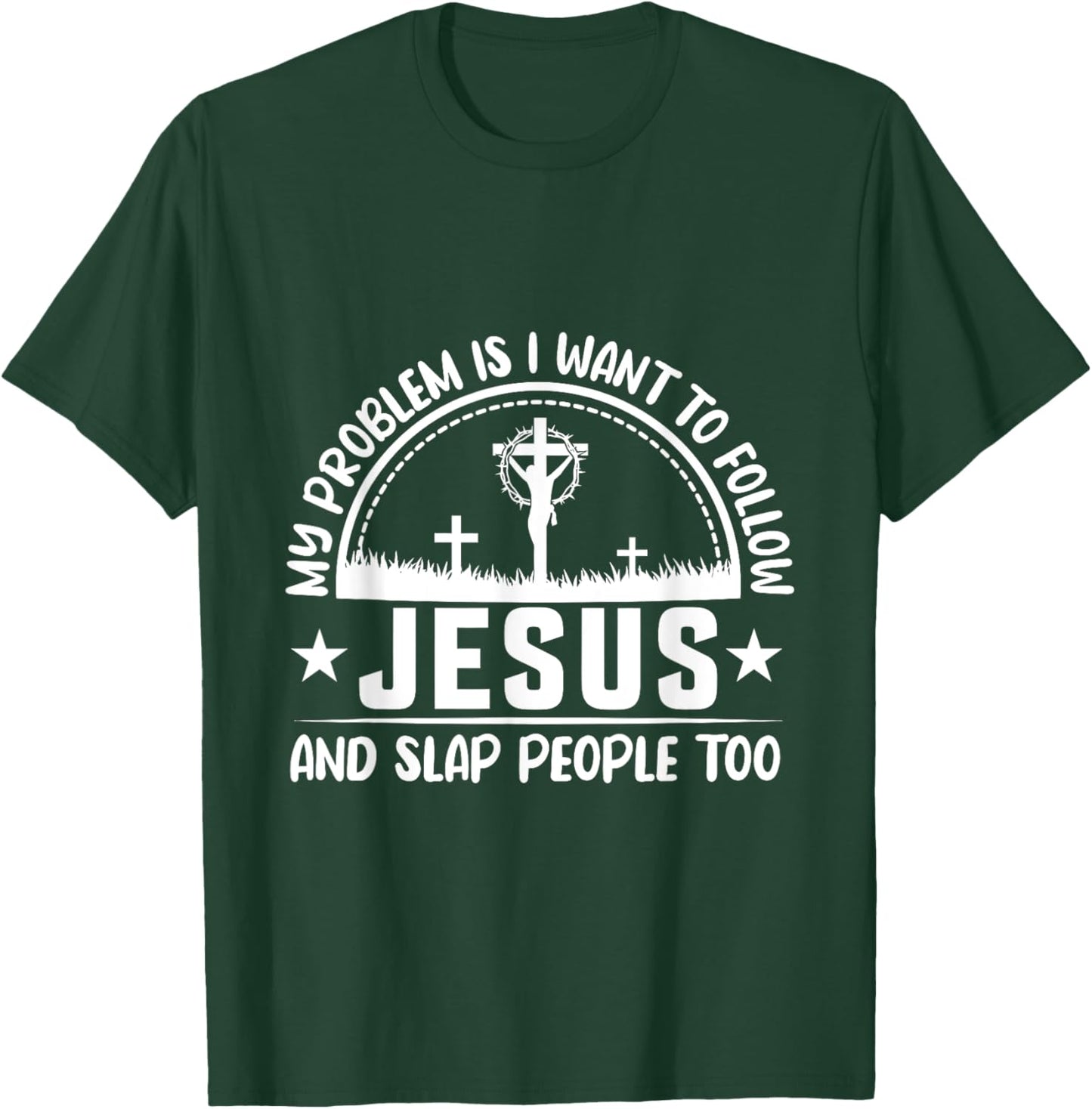 My Problem Is I Wanna Follow Jesus & Slap People Too T-Shirt - T-Shirt | Forest