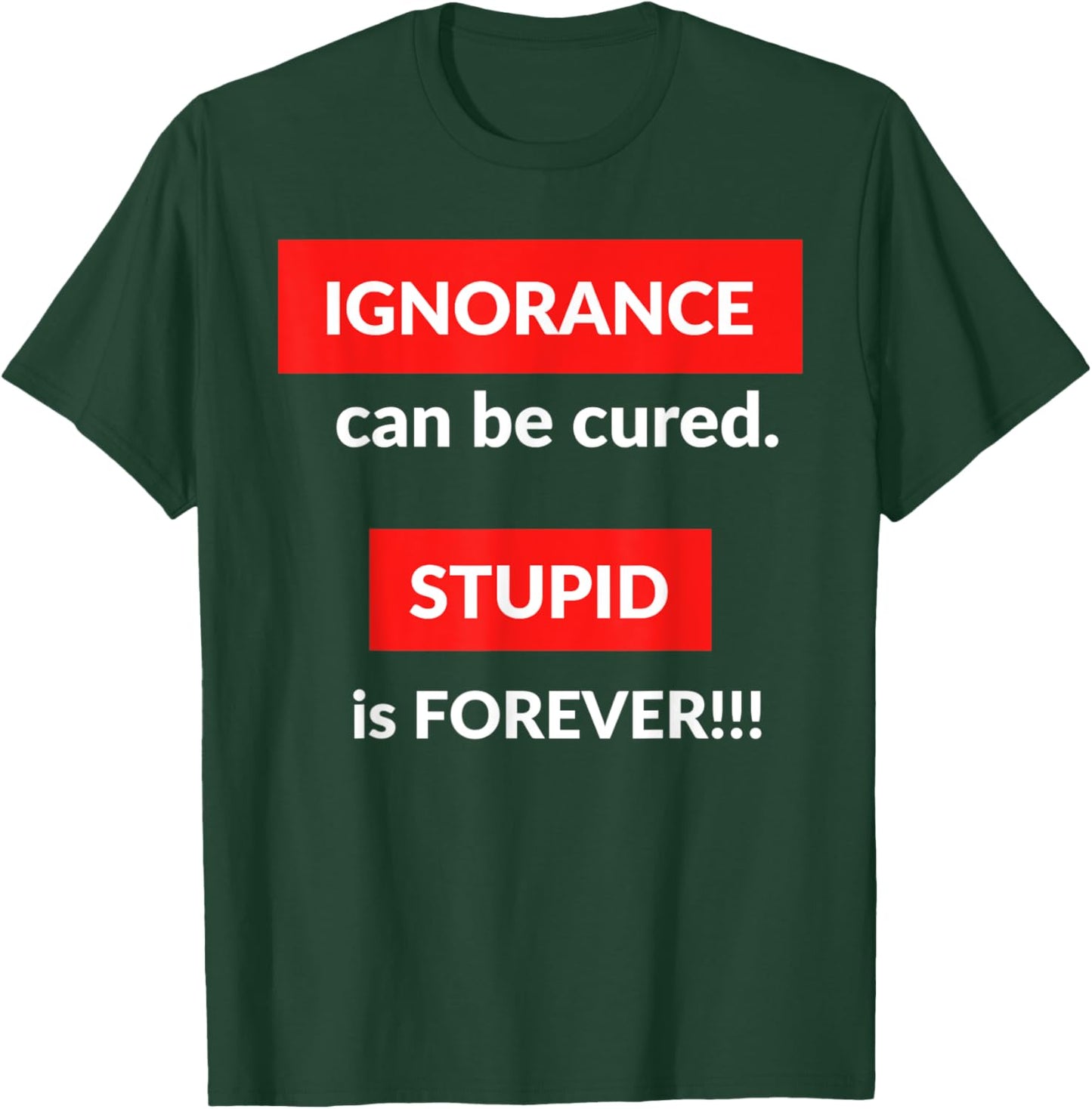Ignorance Can Be Cured Stupid Is Forever T-Shirt - T-Shirt | Forest