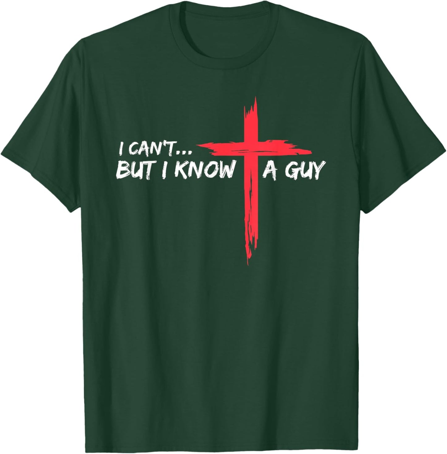 I Can't But I Know A Guy Jesus Cross Funny Christian T-Shirt - T-Shirt | Forest