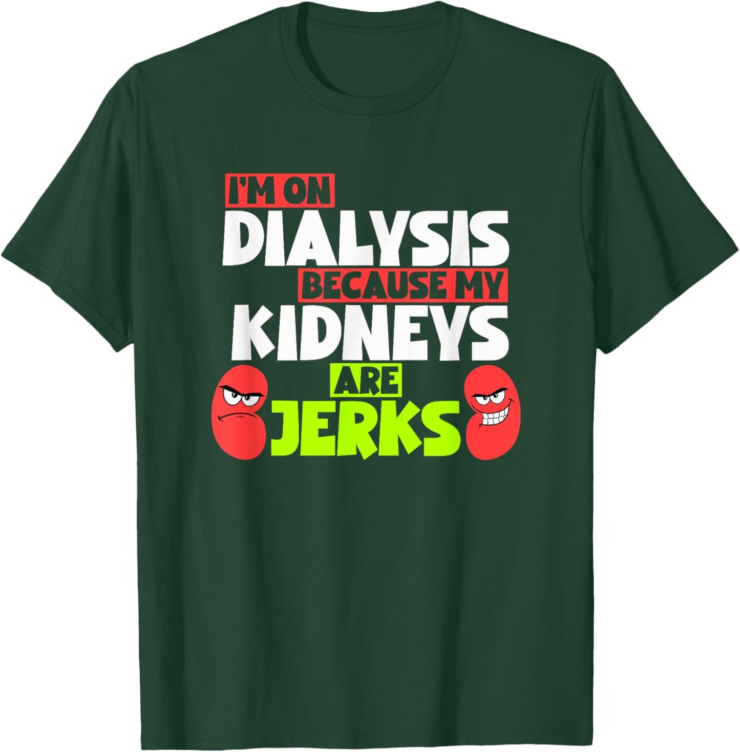 I'm On Dialysis Because My Kidneys Are Jerks Funny Dialysis T-Shirt - T-Shirt | Forest