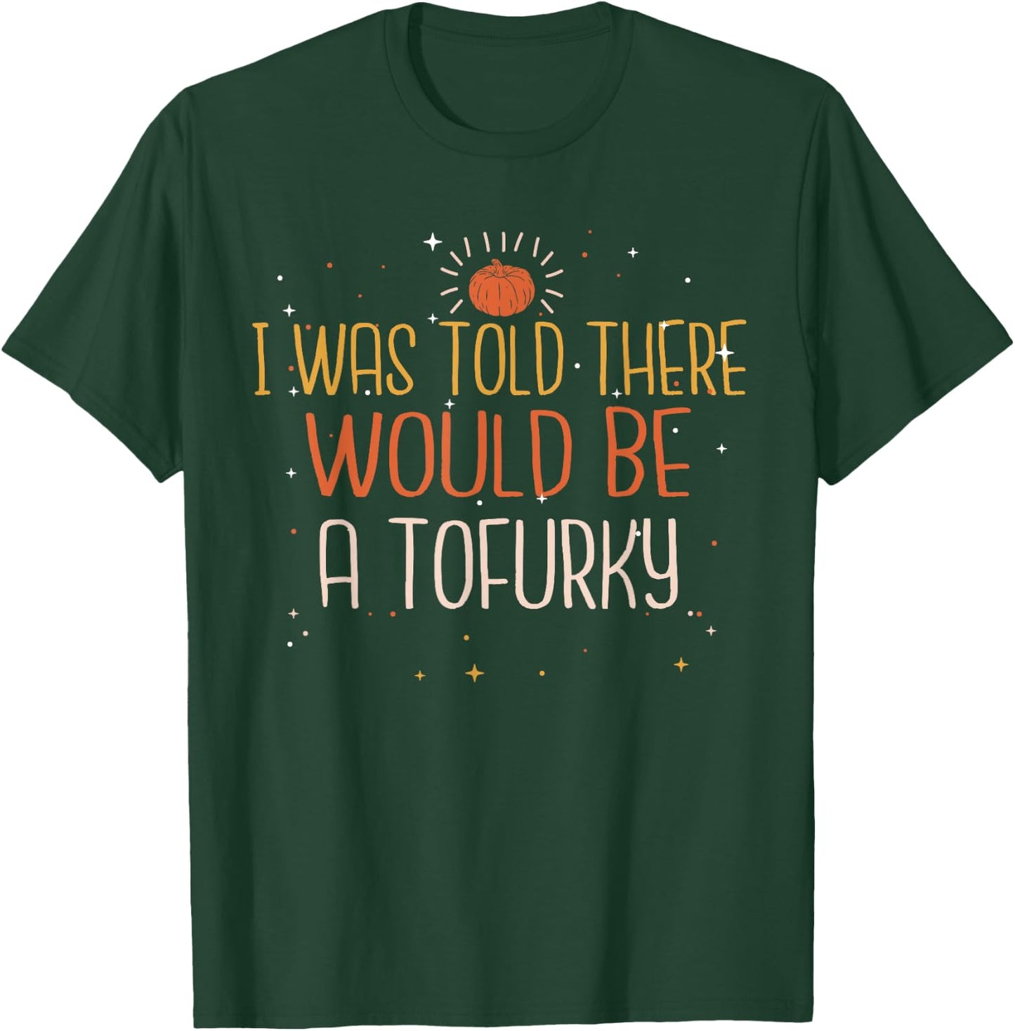 I Was Told There Would Be a Tofurky Thanksgiving T-Shirt - T-Shirt | Forest