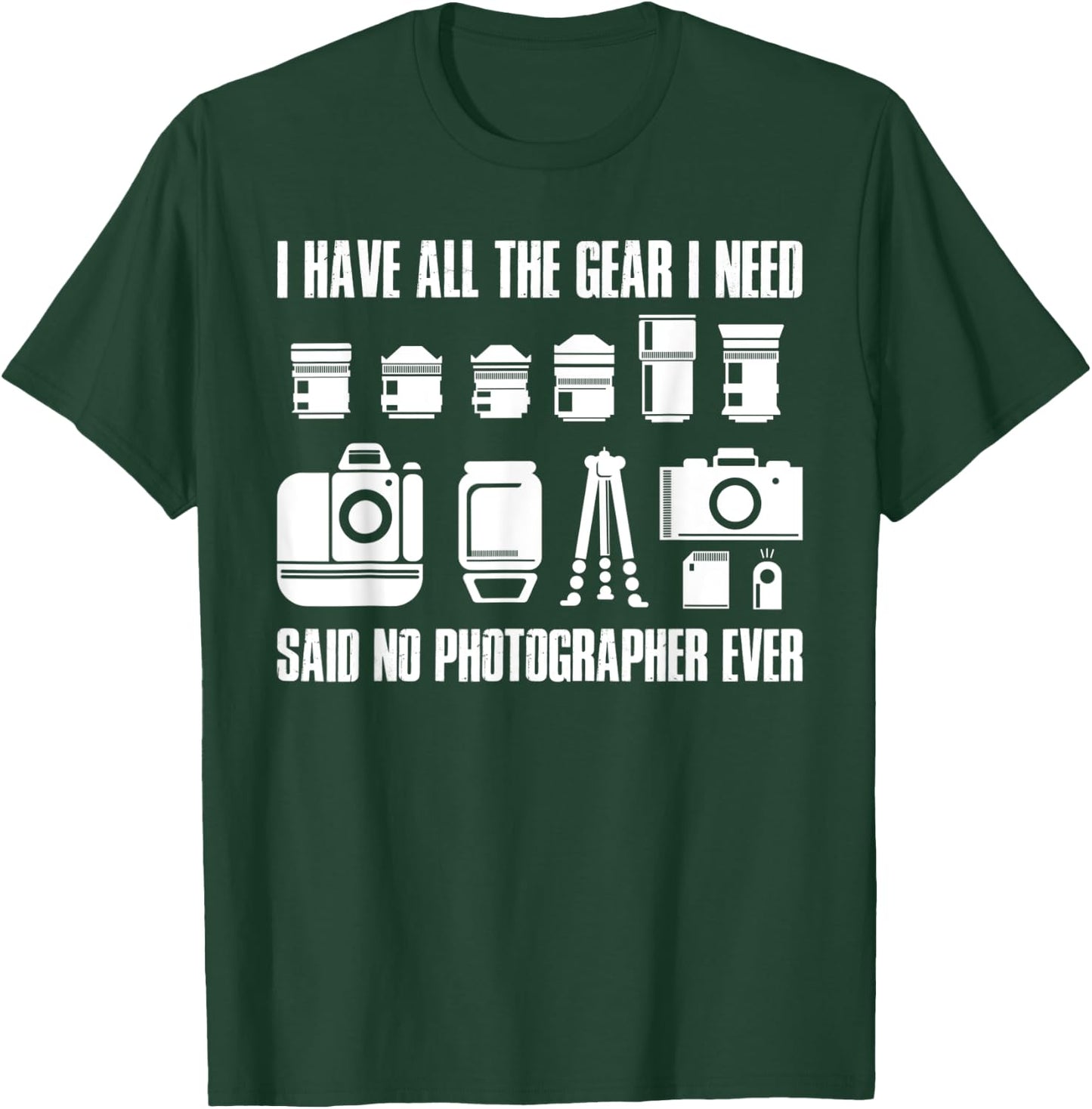 I Have All The Gear I Need Photographer T-Shirt - T-Shirt | Forest