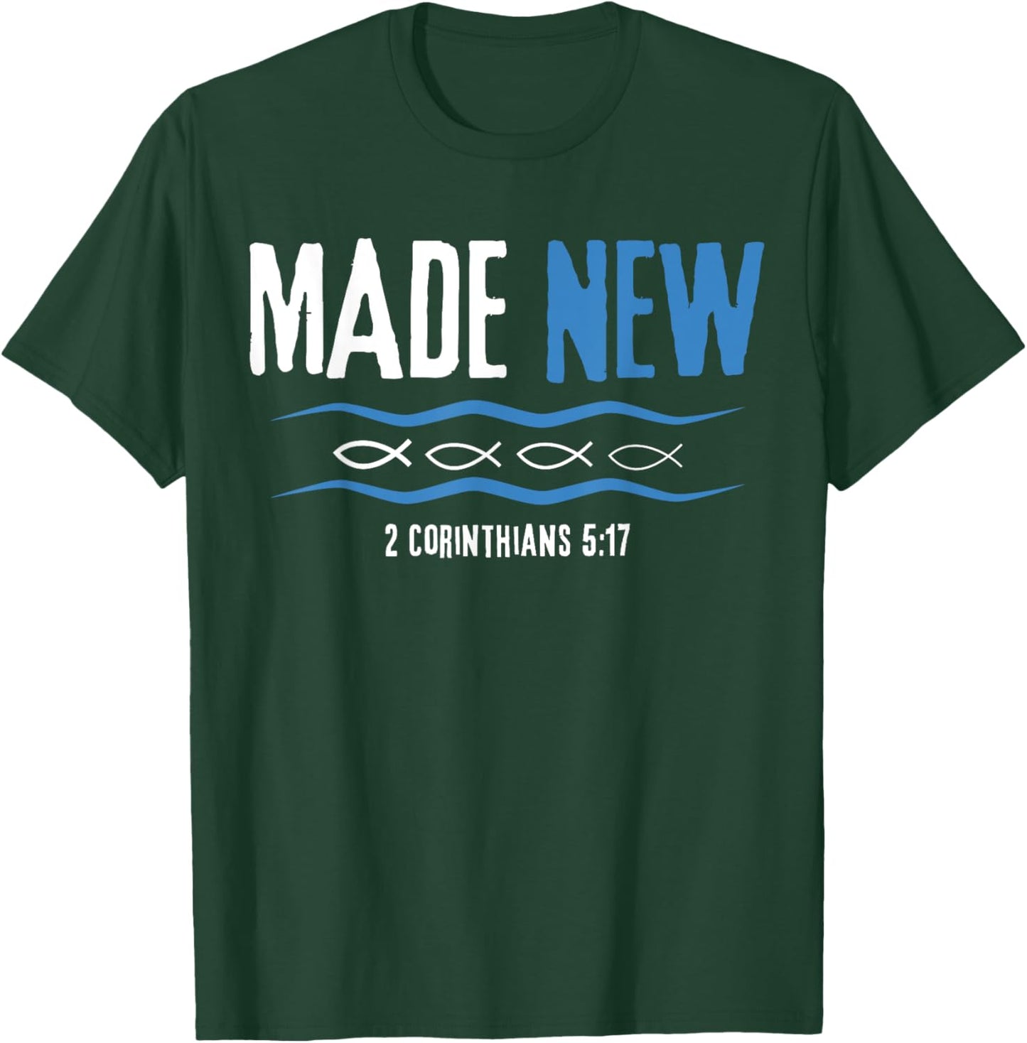 Water Immersion Baptism, BAPTIZED, MADE NEW 2-Cor.5:17 T-Shirt - T-Shirt | Forest