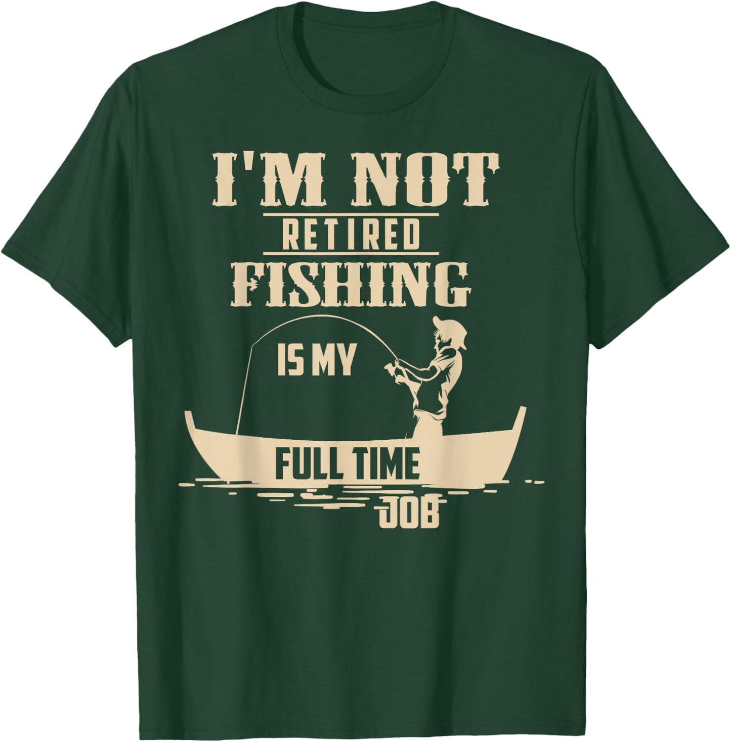 Cute I'm Not Retired Fishing Is My Full-time Job Gift T-Shirt - T-Shirt | Forest
