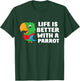 Life Is Better With A Parrot Cute Parrot T-Shirt - T-Shirt | Forest